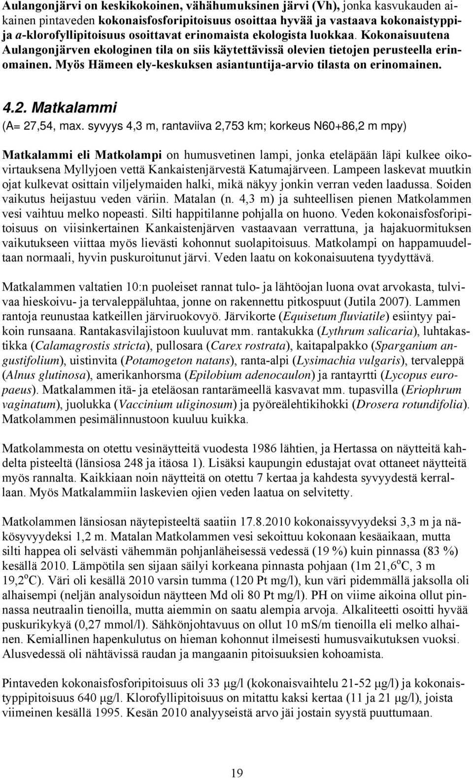 Myös Hämeen ely-keskuksen asiantuntija-arvio tilasta on erinomainen. 4.2. Matkalammi (A= 27,54, max.