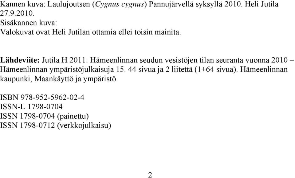 Lähdeviite: Jutila H 2011: Hämeenlinnan seudun vesistöjen tilan seuranta vuonna 2010 Hämeenlinnan ympäristöjulkaisuja