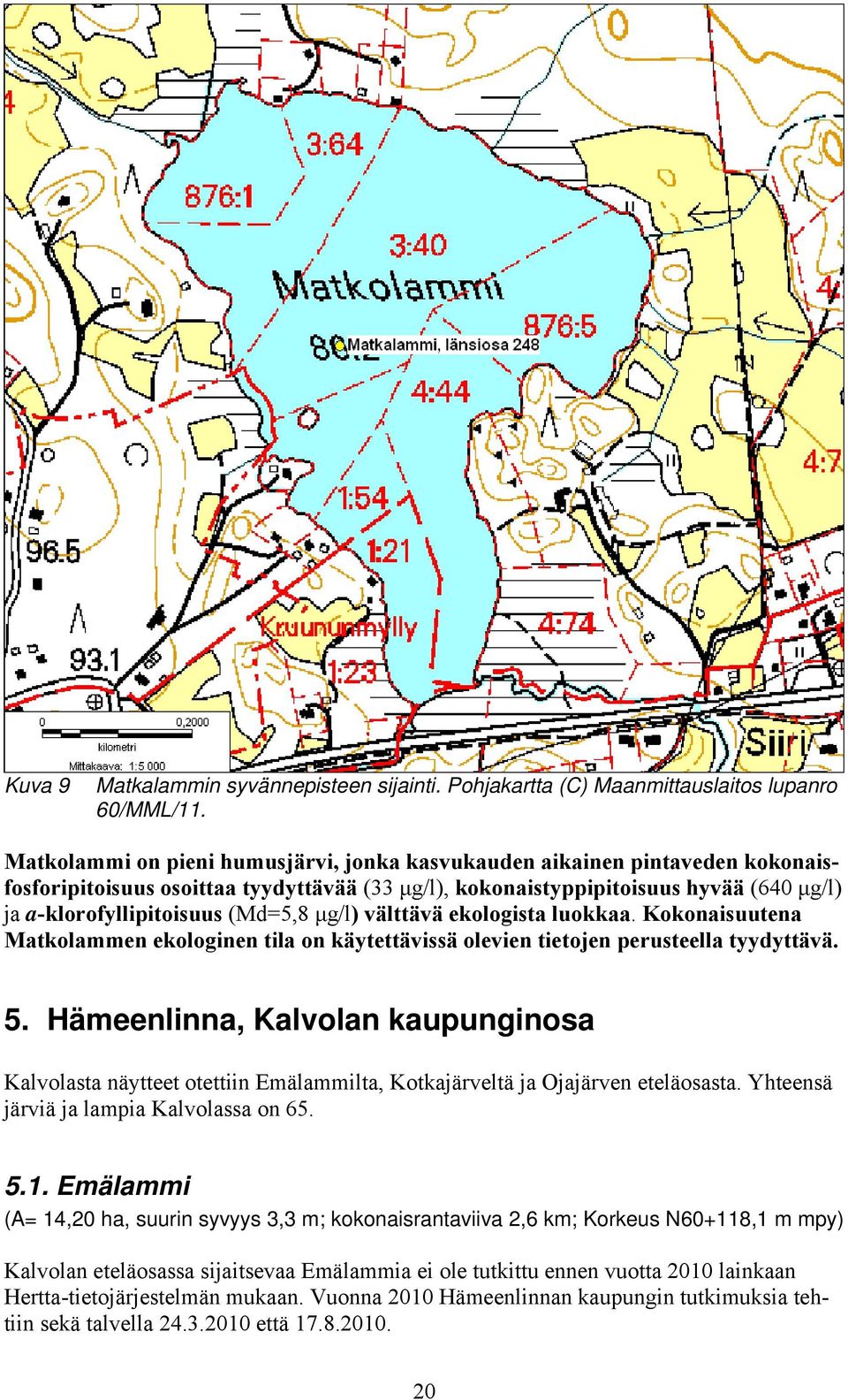 μg/l) välttävä ekologista luokkaa. Kokonaisuutena Matkolammen ekologinen tila on käytettävissä olevien tietojen perusteella tyydyttävä. 5.