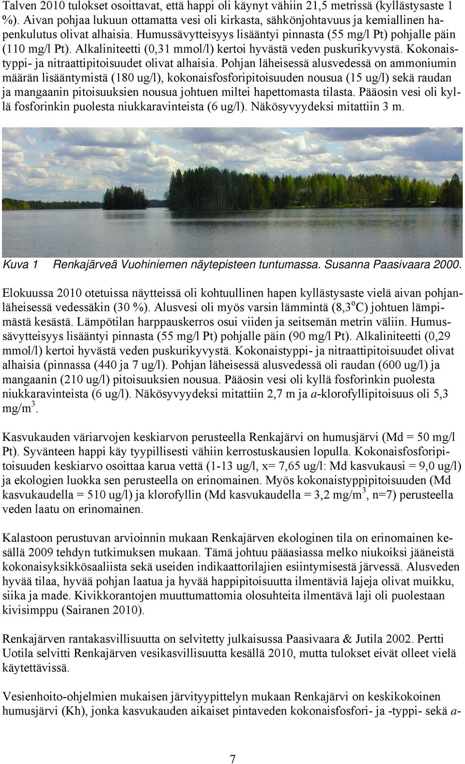 Alkaliniteetti (0,31 mmol/l) kertoi hyvästä veden puskurikyvystä. Kokonaistyppi- ja nitraattipitoisuudet olivat alhaisia.