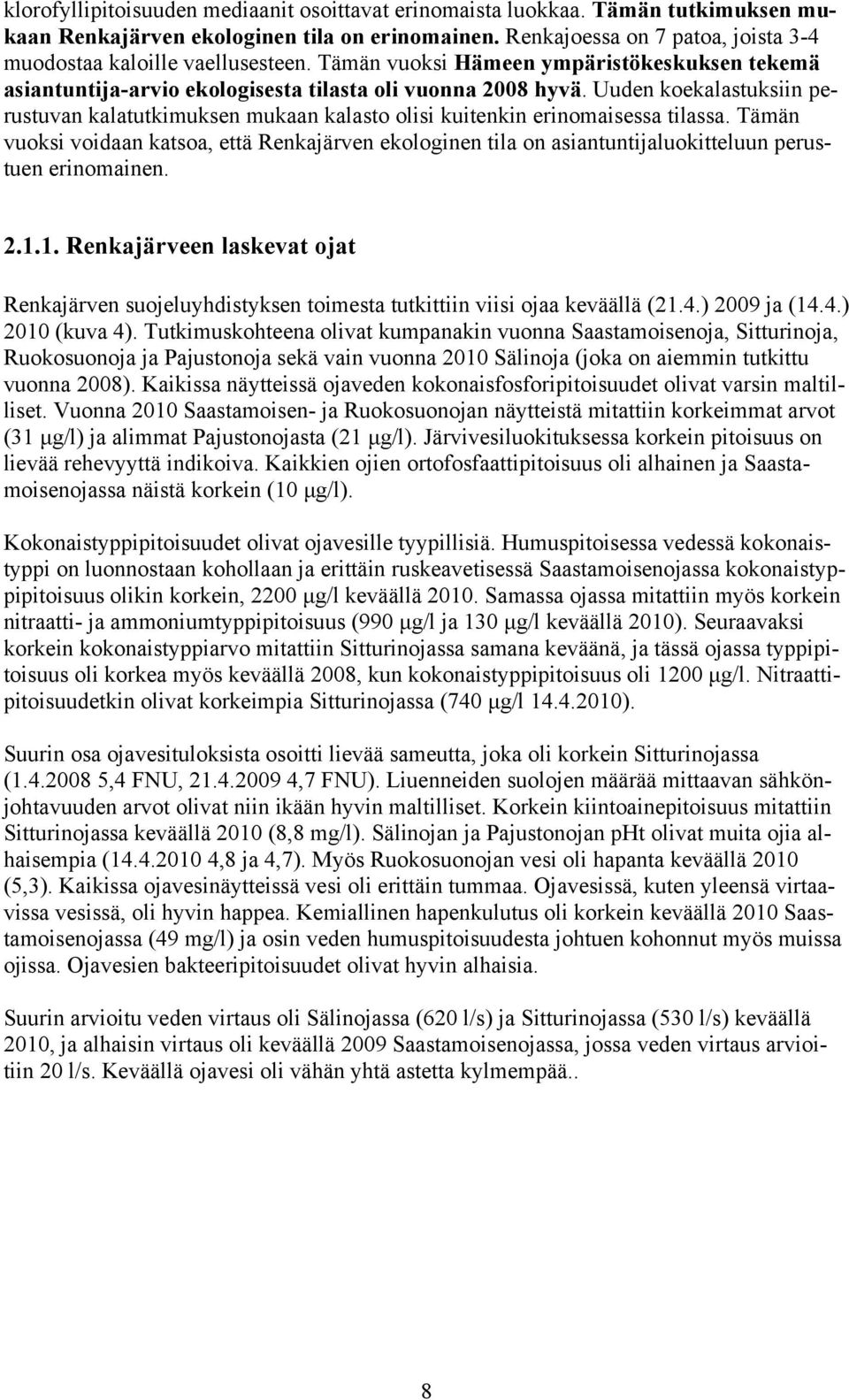 Uuden koekalastuksiin perustuvan kalatutkimuksen mukaan kalasto olisi kuitenkin erinomaisessa tilassa.