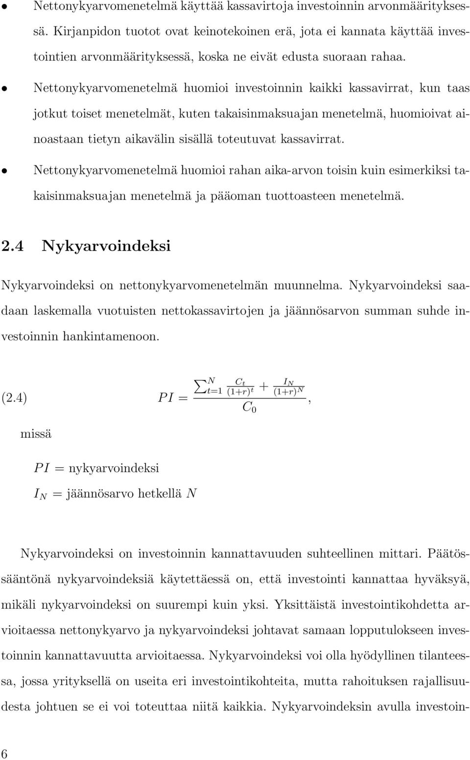 Nettonykyarvomenetelmä huomioi investoinnin kaikki kassavirrat, kun taas jotkut toiset menetelmät, kuten takaisinmaksuajan menetelmä, huomioivat ainoastaan tietyn aikavälin sisällä toteutuvat