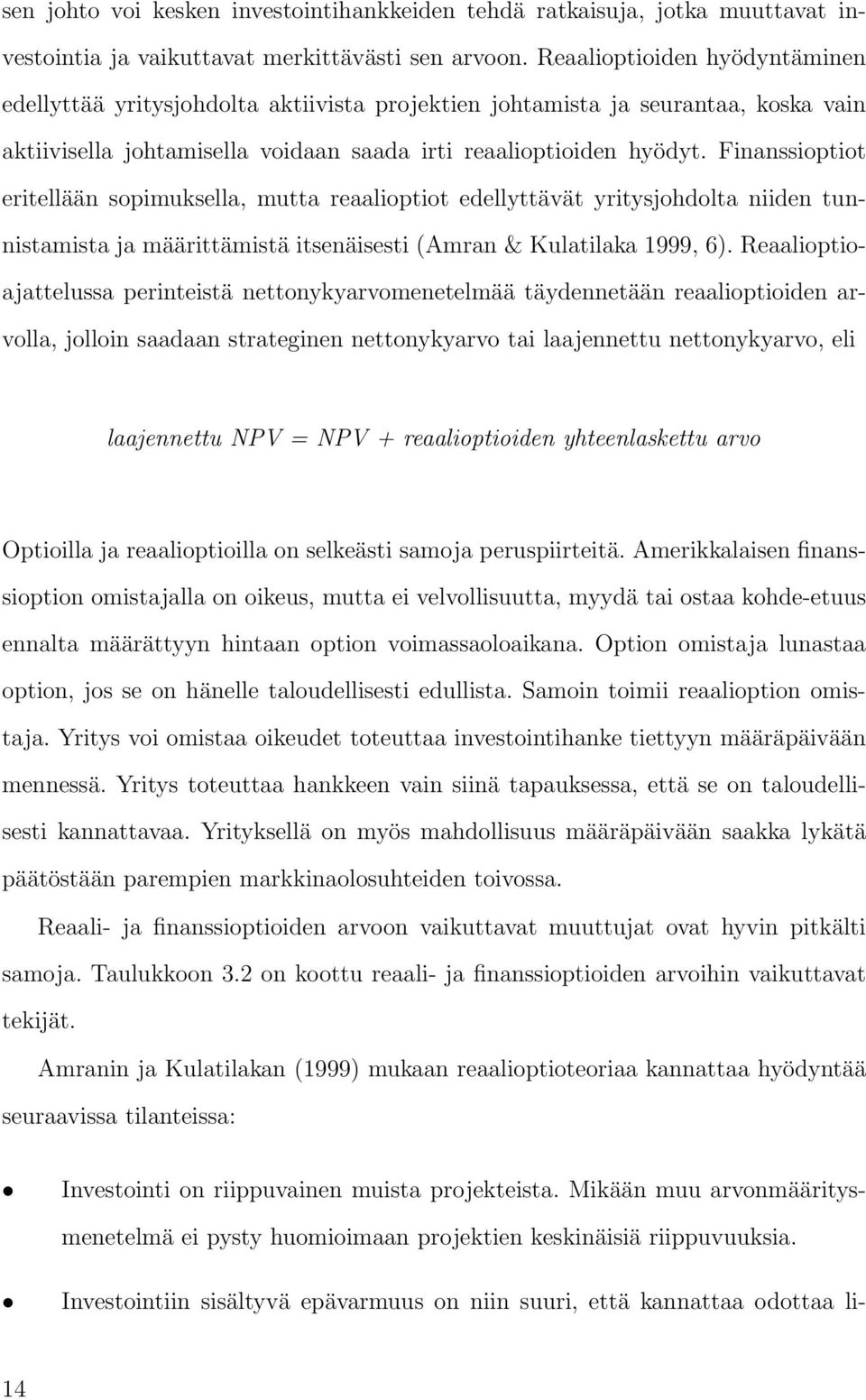 Finanssioptiot eritellään sopimuksella, mutta reaalioptiot edellyttävät yritysjohdolta niiden tunnistamista ja määrittämistä itsenäisesti (Amran & Kulatilaka 1999, 6).