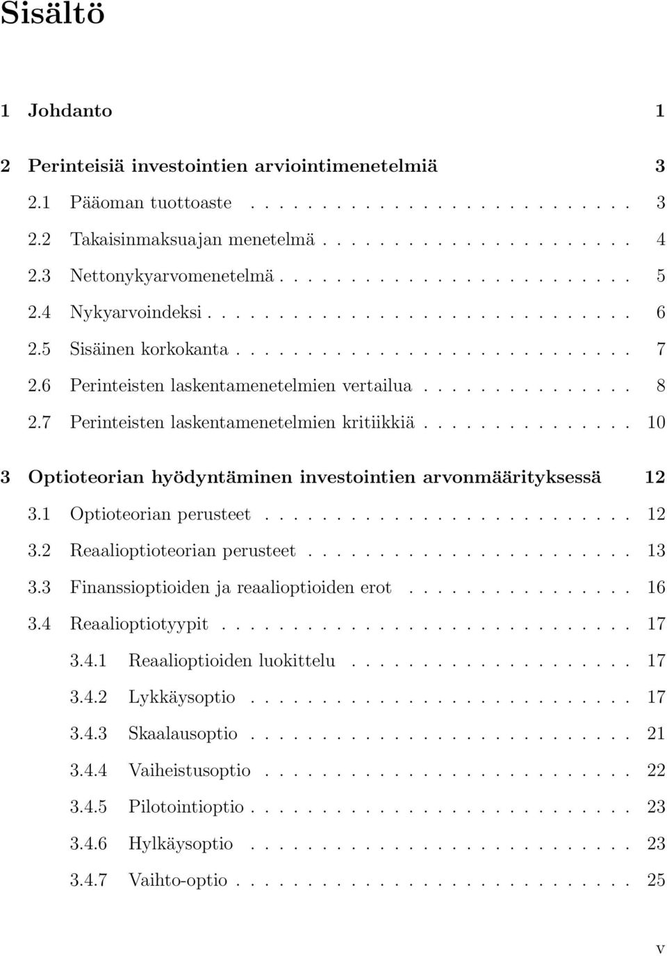 6 Perinteisten laskentamenetelmien vertailua............... 8 2.7 Perinteisten laskentamenetelmien kritiikkiä............... 10 3 Optioteorian hyödyntäminen investointien arvonmäärityksessä 12 3.