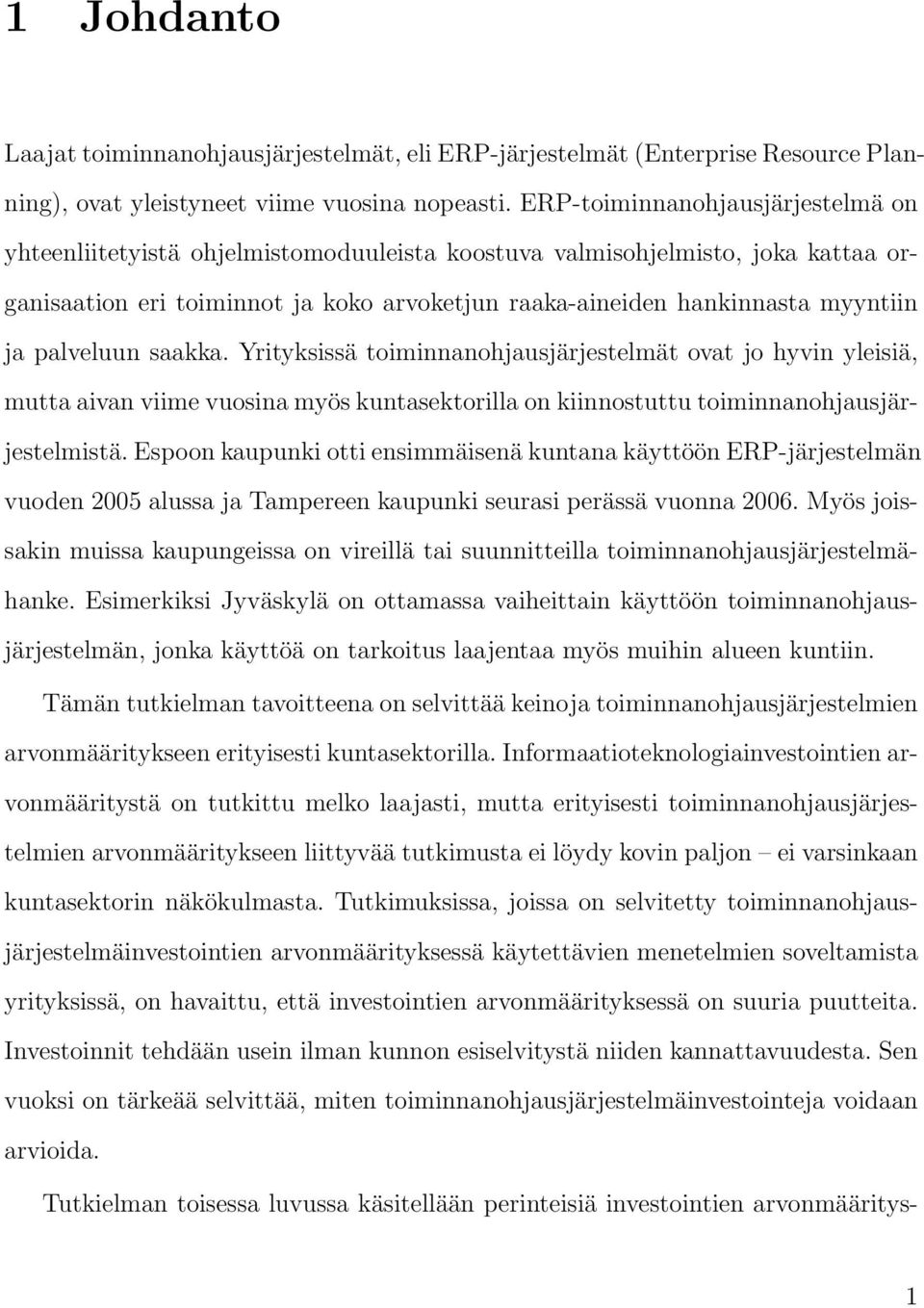 palveluun saakka. Yrityksissä toiminnanohjausjärjestelmät ovat jo hyvin yleisiä, mutta aivan viime vuosina myös kuntasektorilla on kiinnostuttu toiminnanohjausjärjestelmistä.