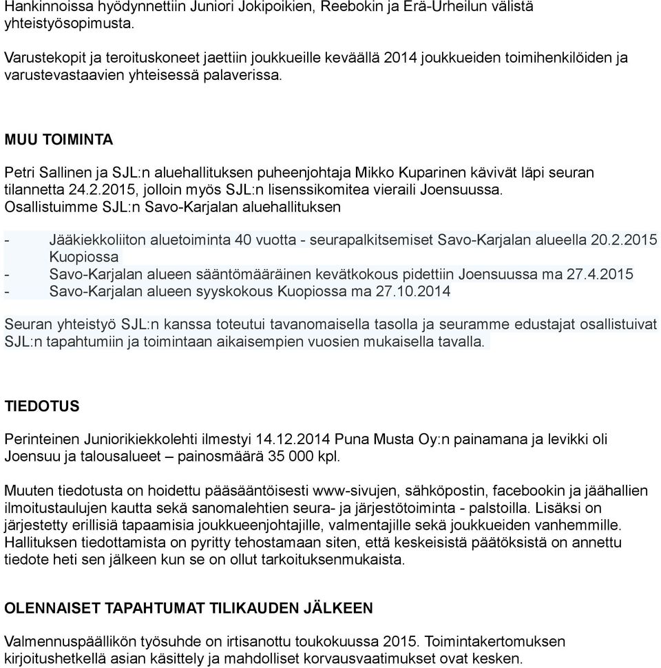 MUU TOIMINTA Petri Sallinen ja SJL:n aluehallituksen puheenjohtaja Mikko Kuparinen kävivät läpi seuran tilannetta 24.2.2015, jolloin myös SJL:n lisenssikomitea vieraili Joensuussa.
