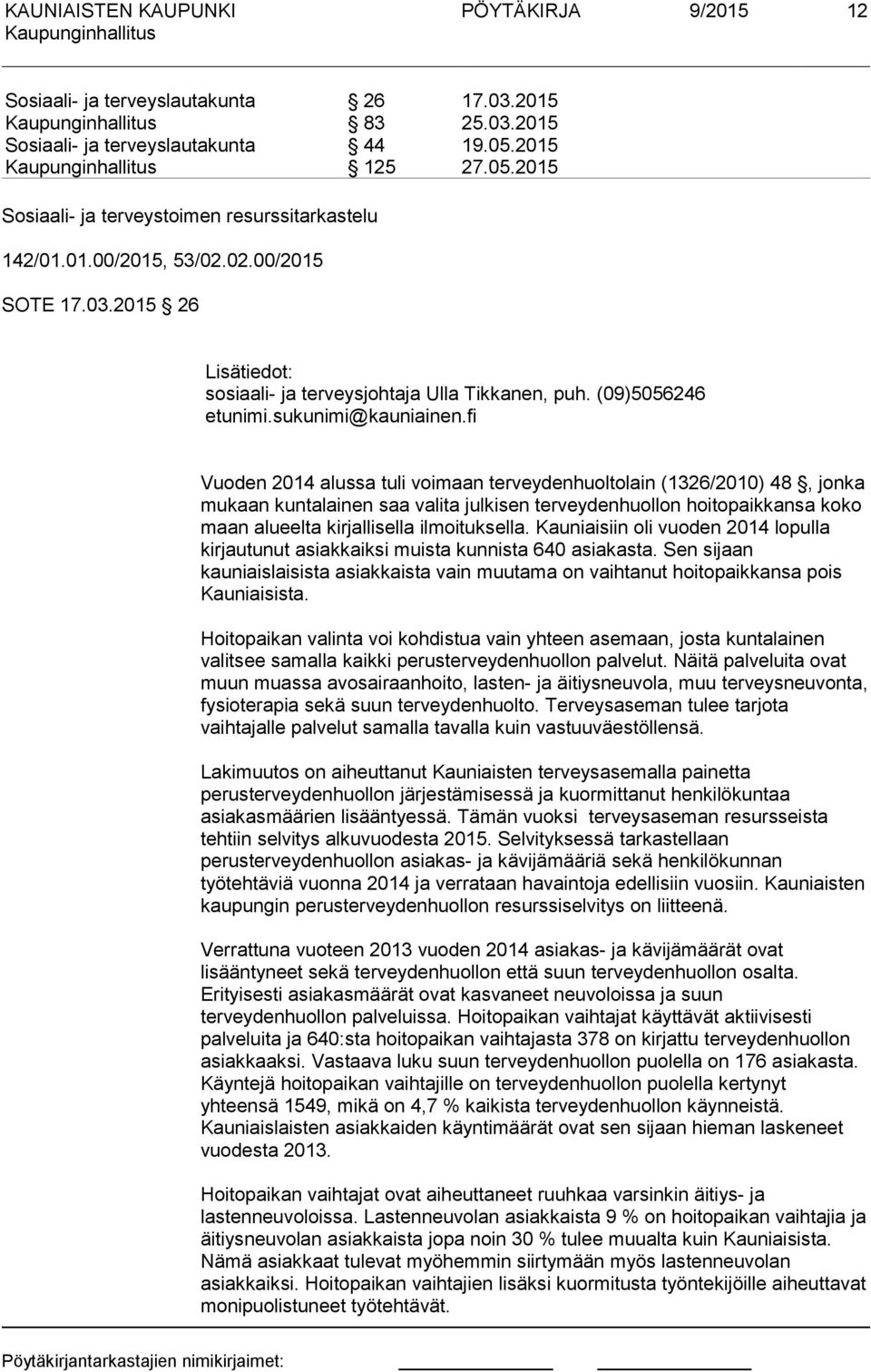 fi Vuoden 2014 alussa tuli voimaan terveydenhuoltolain (1326/2010) 48, jonka mukaan kuntalainen saa valita julkisen terveydenhuollon hoitopaikkansa koko maan alueelta kirjallisella ilmoituksella.