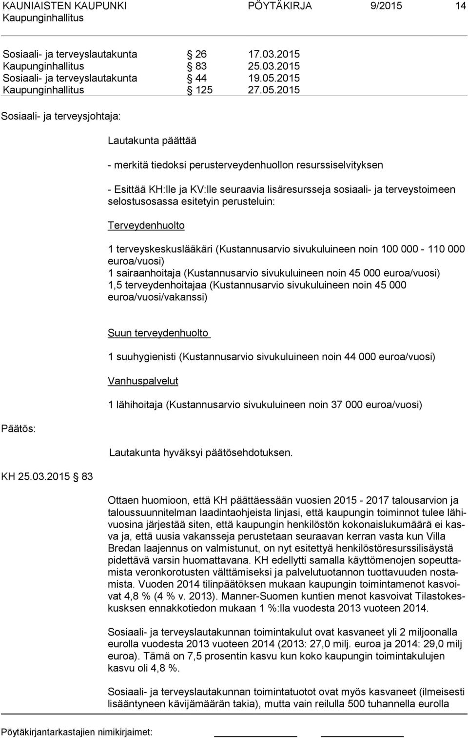 2015 Sosiaali- ja terveysjohtaja: Lautakunta päättää - merkitä tiedoksi perusterveydenhuollon resurssiselvityksen - Esittää KH:lle ja KV:lle seuraavia lisäresursseja sosiaali- ja terveystoimeen