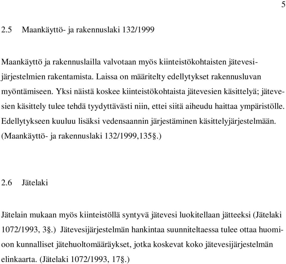 Yksi näistä koskee kiinteistökohtaista jätevesien käsittelyä; jätevesien käsittely tulee tehdä tyydyttävästi niin, ettei siitä aiheudu haittaa ympäristölle.