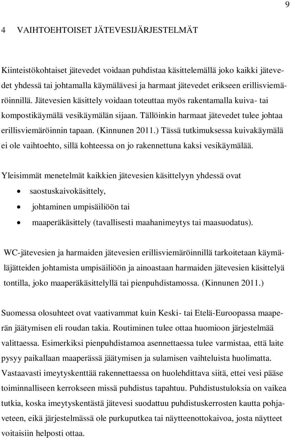 (Kinnunen 2011.) Tässä tutkimuksessa kuivakäymälä ei ole vaihtoehto, sillä kohteessa on jo rakennettuna kaksi vesikäymälää.