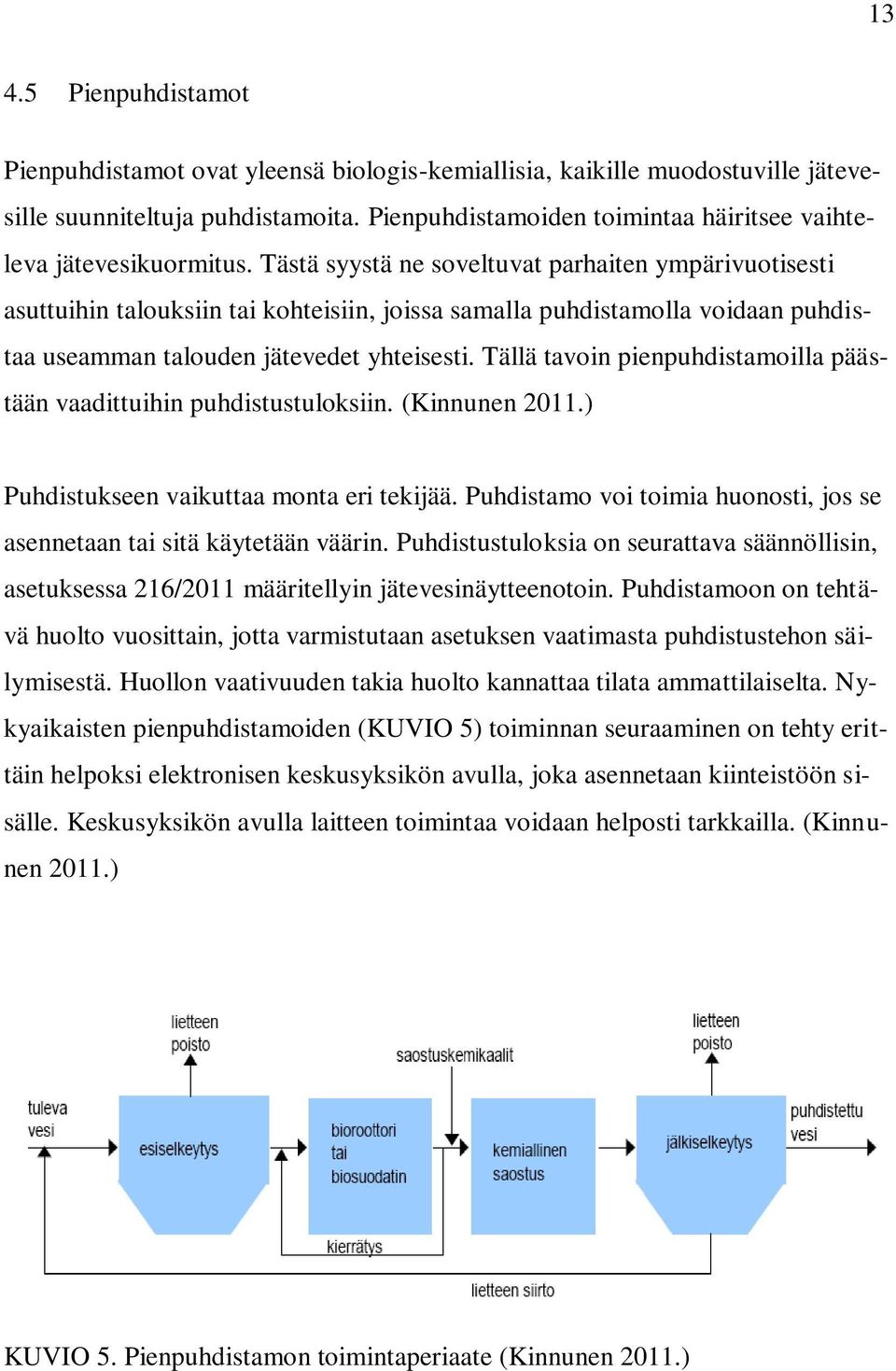 Tästä syystä ne soveltuvat parhaiten ympärivuotisesti asuttuihin talouksiin tai kohteisiin, joissa samalla puhdistamolla voidaan puhdistaa useamman talouden jätevedet yhteisesti.