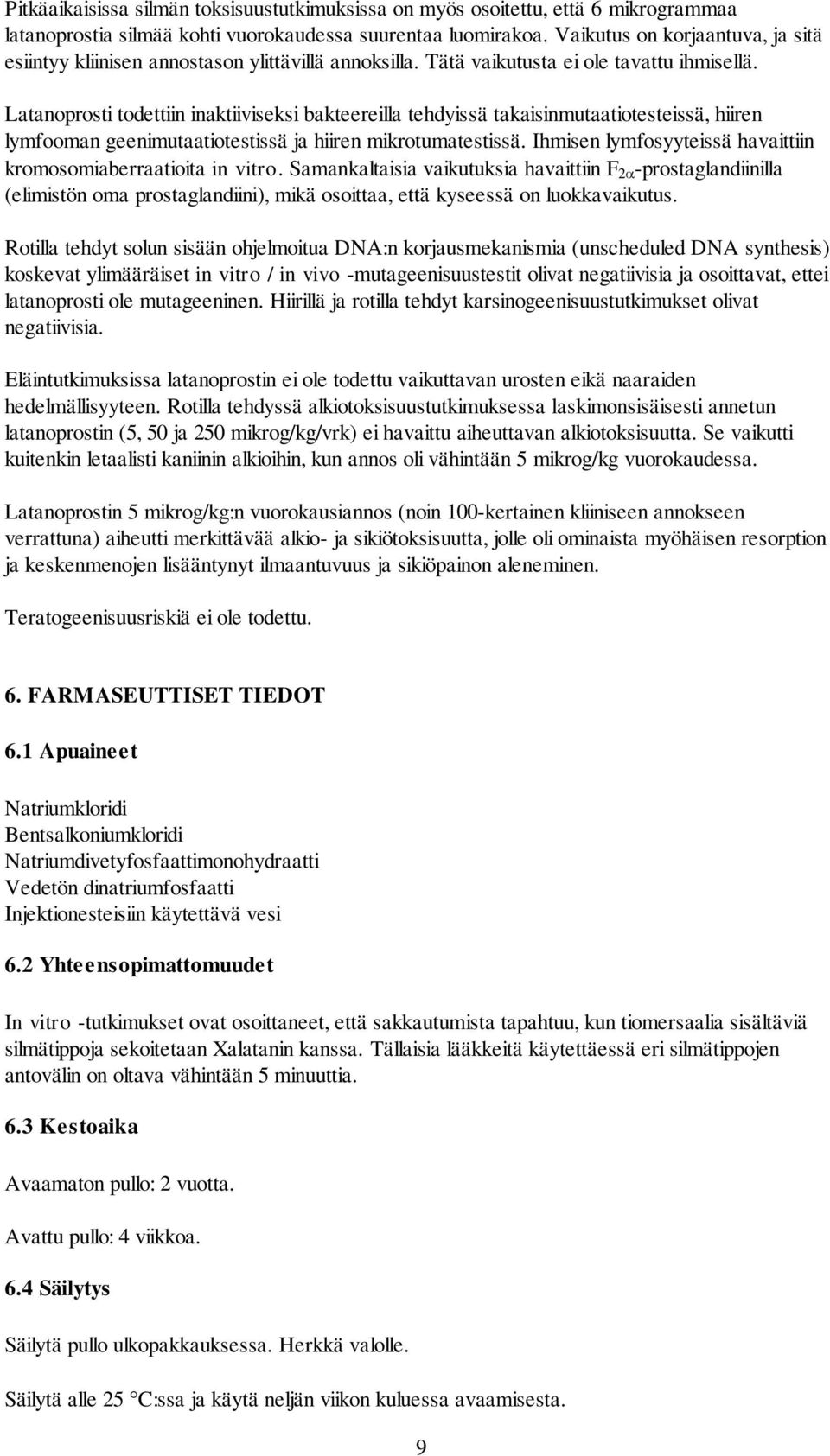 Latanoprosti todettiin inaktiiviseksi bakteereilla tehdyissä takaisinmutaatiotesteissä, hiiren lymfooman geenimutaatiotestissä ja hiiren mikrotumatestissä.