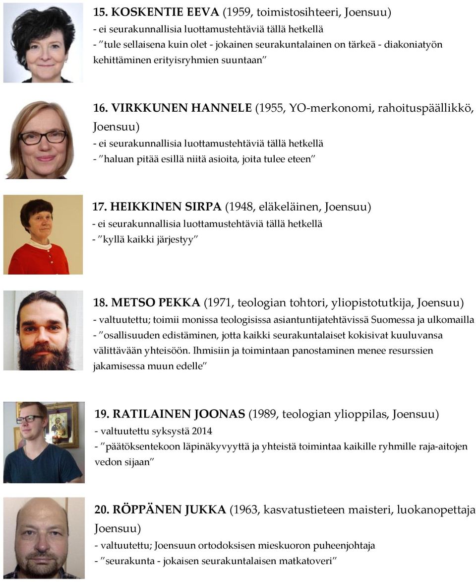 METSO PEKKA (1971, teologian tohtori, yliopistotutkija, Joensuu) - valtuutettu; toimii monissa teologisissa asiantuntijatehtävissä Suomessa ja ulkomailla - osallisuuden edistäminen, jotta kaikki