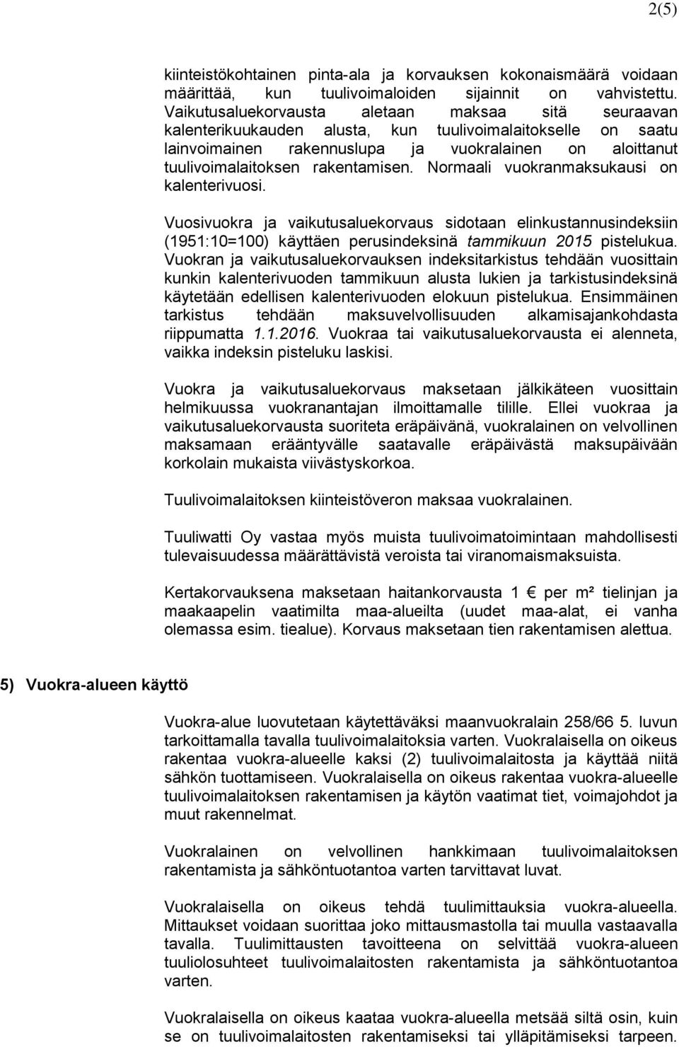 rakentamisen. Normaali vuokranmaksukausi on kalenterivuosi. Vuosivuokra ja vaikutusaluekorvaus sidotaan elinkustannusindeksiin (1951:10=100) käyttäen perusindeksinä tammikuun 2015 pistelukua.