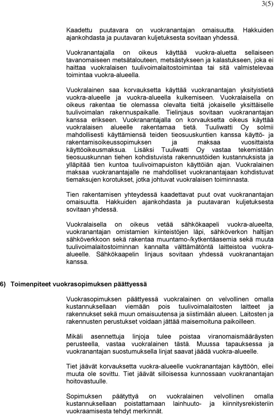 toimintaa vuokra-alueella. Vuokralainen saa korvauksetta käyttää vuokranantajan yksityistietä vuokra-alueelle ja vuokra-alueella kulkemiseen.