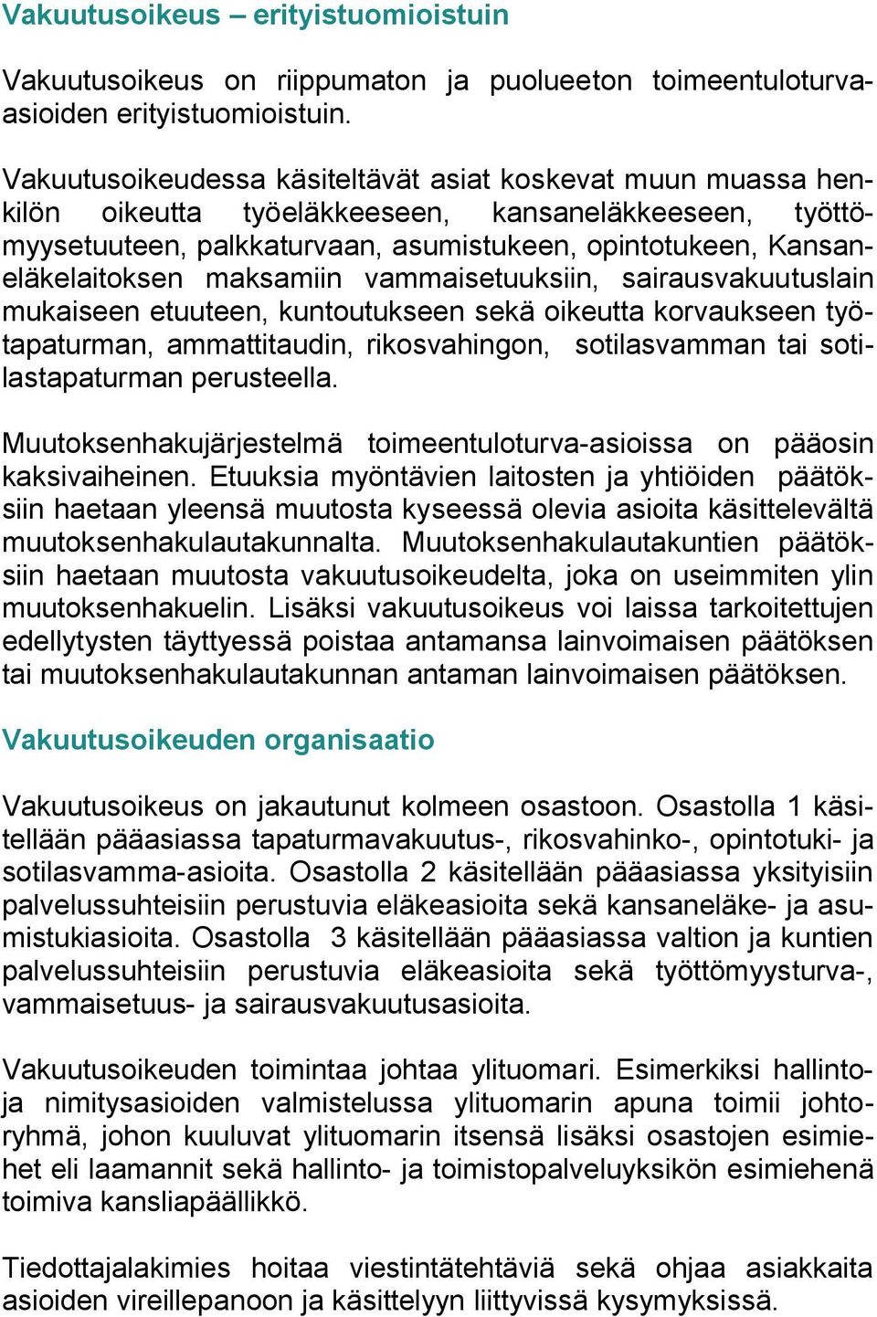 maksamiin vammaisetuuksiin, sairausvakuutuslain mukaiseen etuuteen, kuntoutukseen sekä oikeutta korvaukseen työtapaturman, ammattitaudin, rikosvahingon, sotilasvamman tai sotilastapaturman