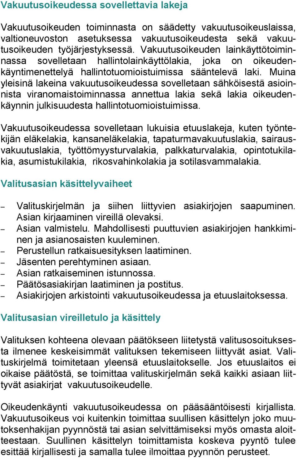 Muina yleisinä lakeina vakuutusoikeudessa sovelletaan sähköisestä asioinnista viranomaistoiminnassa annettua lakia sekä lakia oikeudenkäynnin julkisuudesta hallintotuomioistuimissa.