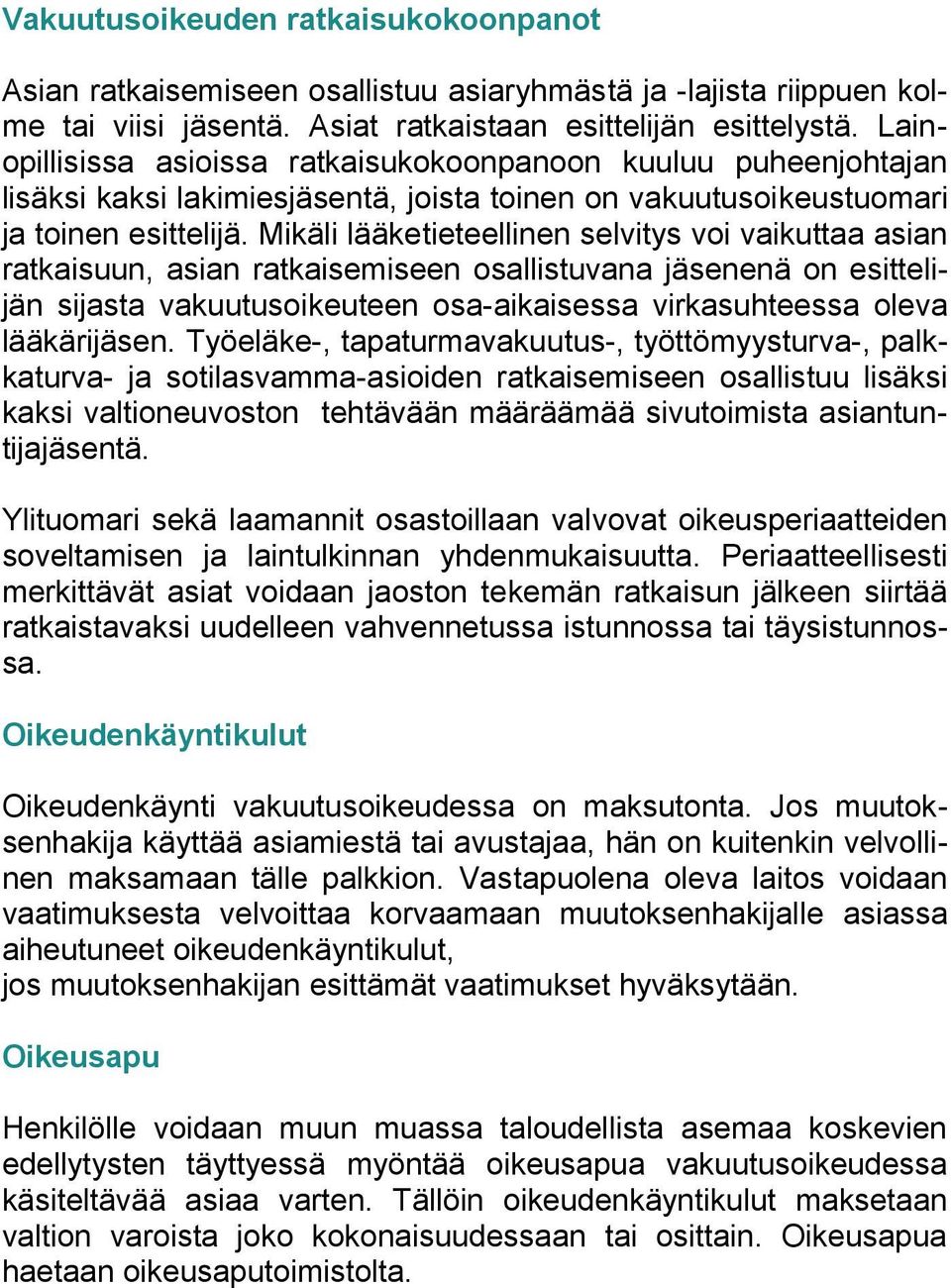 Mikäli lääketieteellinen selvitys voi vaikuttaa asian ratkaisuun, asian ratkaisemiseen osallistuvana jäsenenä on esittelijän sijasta vakuutusoikeuteen osa-aikaisessa virkasuhteessa oleva lääkärijäsen.