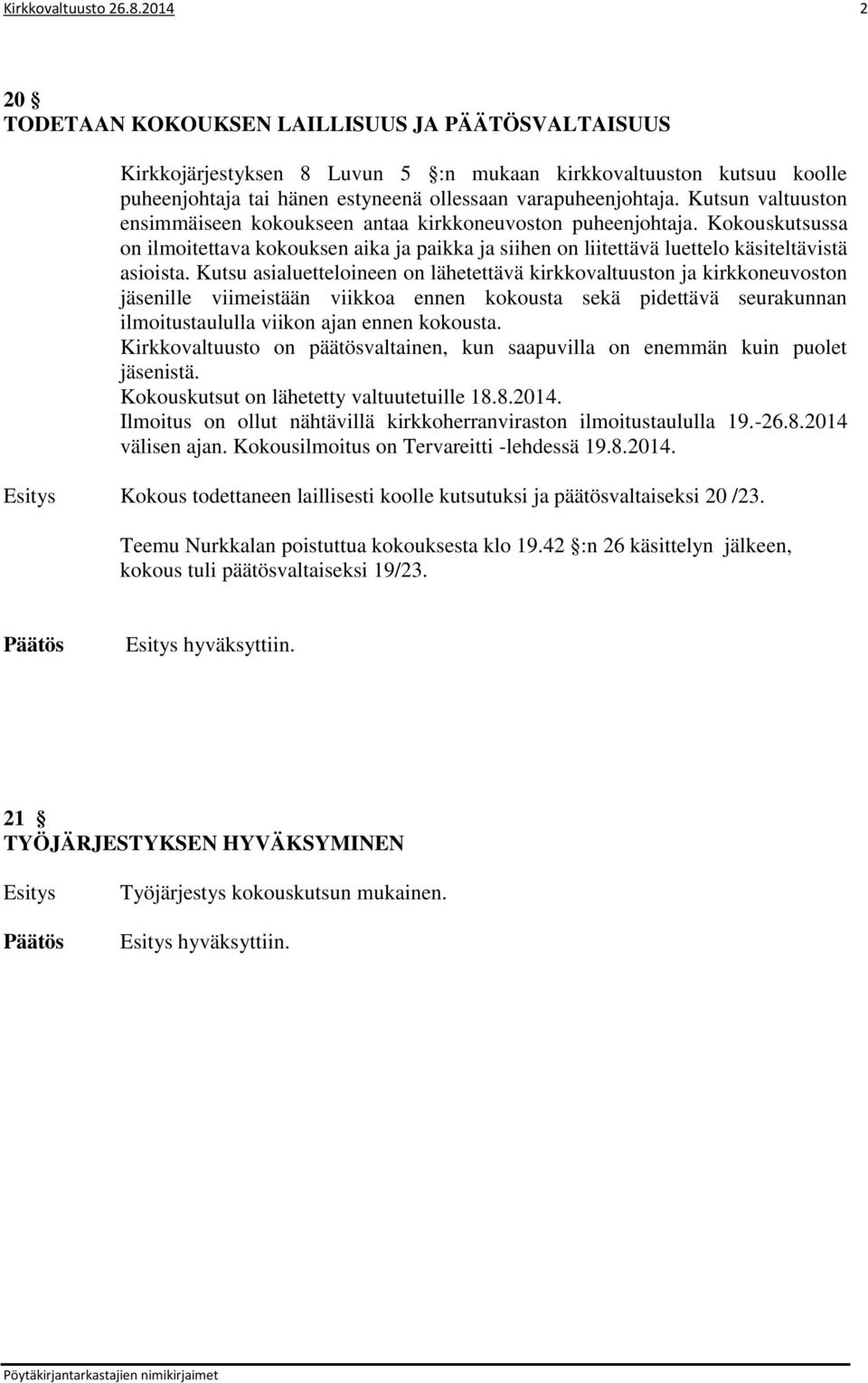 Kutsun valtuuston ensimmäiseen kokoukseen antaa kirkkoneuvoston puheenjohtaja. Kokouskutsussa on ilmoitettava kokouksen aika ja paikka ja siihen on liitettävä luettelo käsiteltävistä asioista.