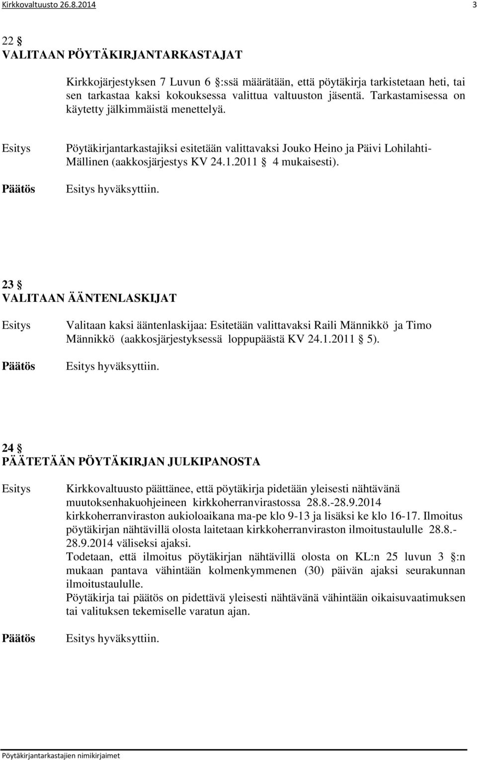 Tarkastamisessa on käytetty jälkimmäistä menettelyä. Pöytäkirjantarkastajiksi esitetään valittavaksi Jouko Heino ja Päivi Lohilahti- Mällinen (aakkosjärjestys KV 24.1.2011 4 mukaisesti).