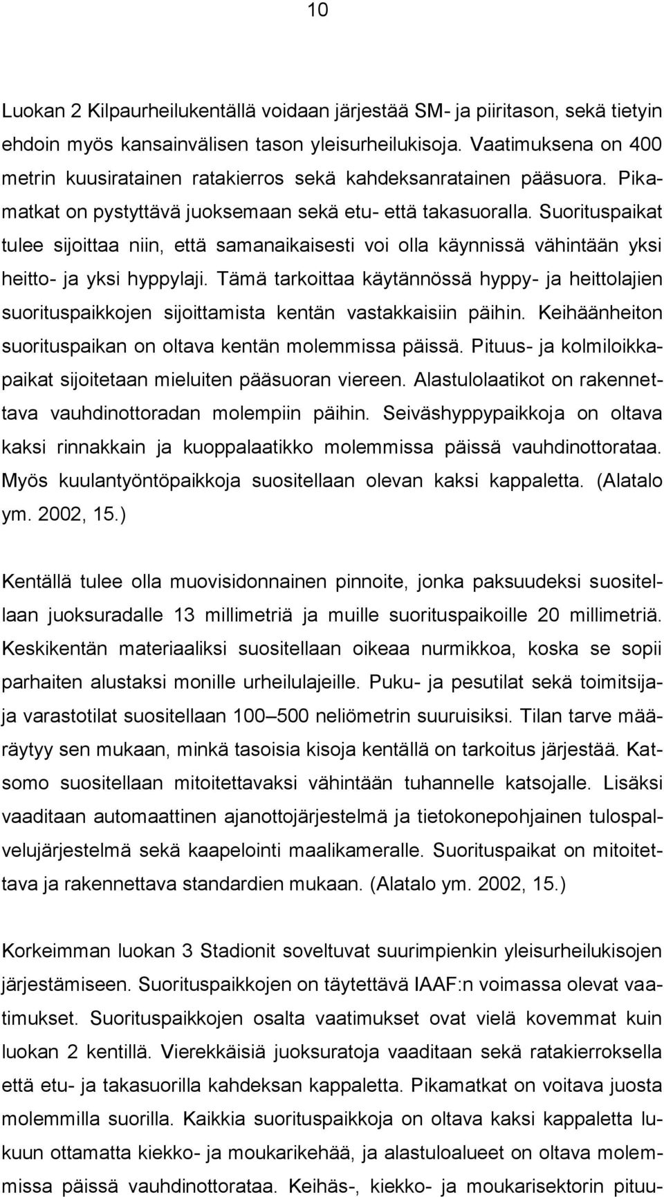 Suorituspaikat tulee sijoittaa niin, että samanaikaisesti voi olla käynnissä vähintään yksi heitto- ja yksi hyppylaji.