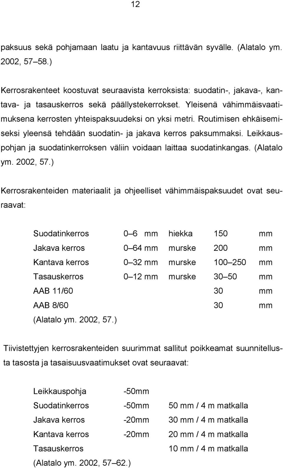 Routimisen ehkäisemiseksi yleensä tehdään suodatin- ja jakava kerros paksummaksi. Leikkauspohjan ja suodatinkerroksen väliin voidaan laittaa suodatinkangas. (Alatalo ym. 2002, 57.