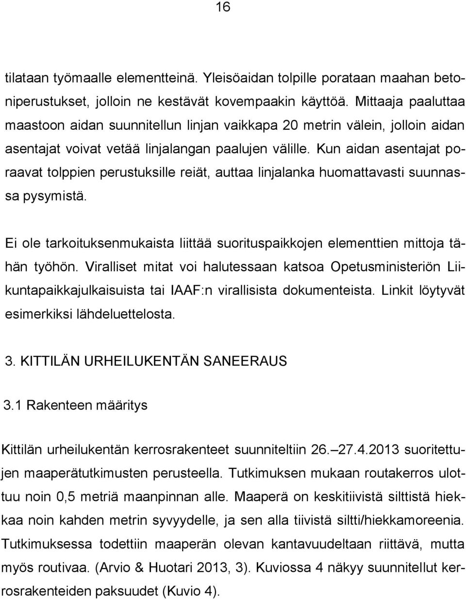 Kun aidan asentajat poraavat tolppien perustuksille reiät, auttaa linjalanka huomattavasti suunnassa pysymistä. Ei ole tarkoituksenmukaista liittää suorituspaikkojen elementtien mittoja tähän työhön.