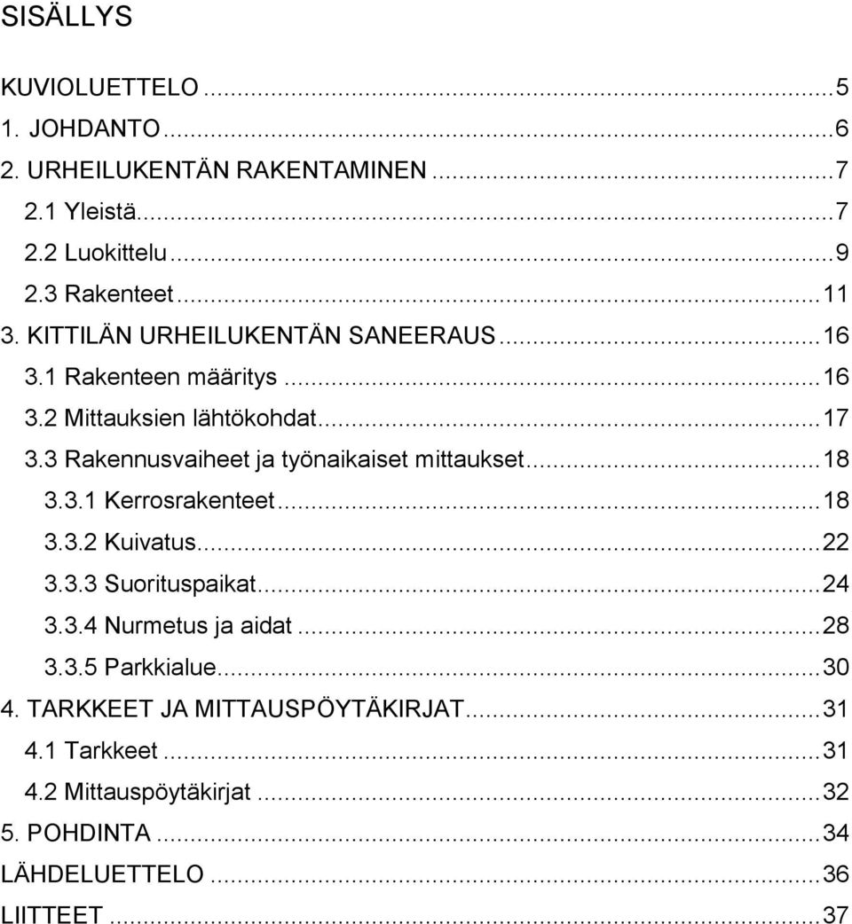 3 Rakennusvaiheet ja työnaikaiset mittaukset... 18 3.3.1 Kerrosrakenteet... 18 3.3.2 Kuivatus... 22 3.3.3 Suorituspaikat... 24 3.3.4 Nurmetus ja aidat.