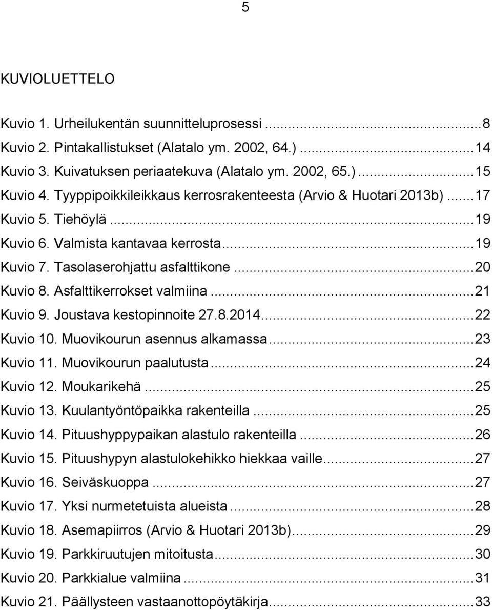 Asfalttikerrokset valmiina... 21 Kuvio 9. Joustava kestopinnoite 27.8.2014... 22 Kuvio 10. Muovikourun asennus alkamassa... 23 Kuvio 11. Muovikourun paalutusta... 24 Kuvio 12. Moukarikehä.