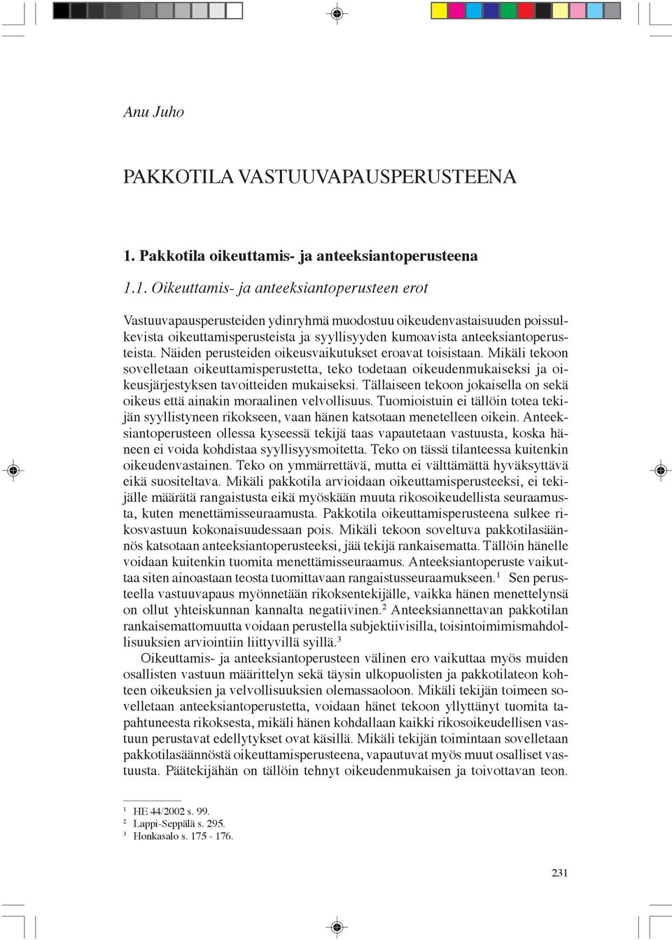 1. Oikeuttamis- ja anteeksiantoperusteen erot Vastuuvapausperusteiden ydinryhmä muodostuu oikeudenvastaisuuden poissulkevista oikeuttamisperusteista ja syyllisyyden kumoavista anteeksiantoperusteista.