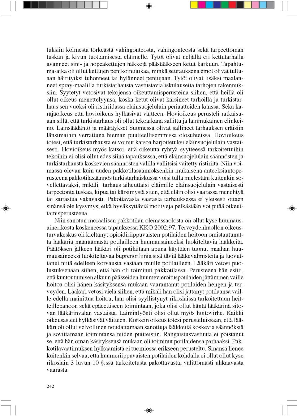 Tapahtuma-aika oli ollut kettujen penikointiaikaa, minkä seurauksena emot olivat tultuaan häirityiksi tuhonneet tai hylänneet pentujaan.
