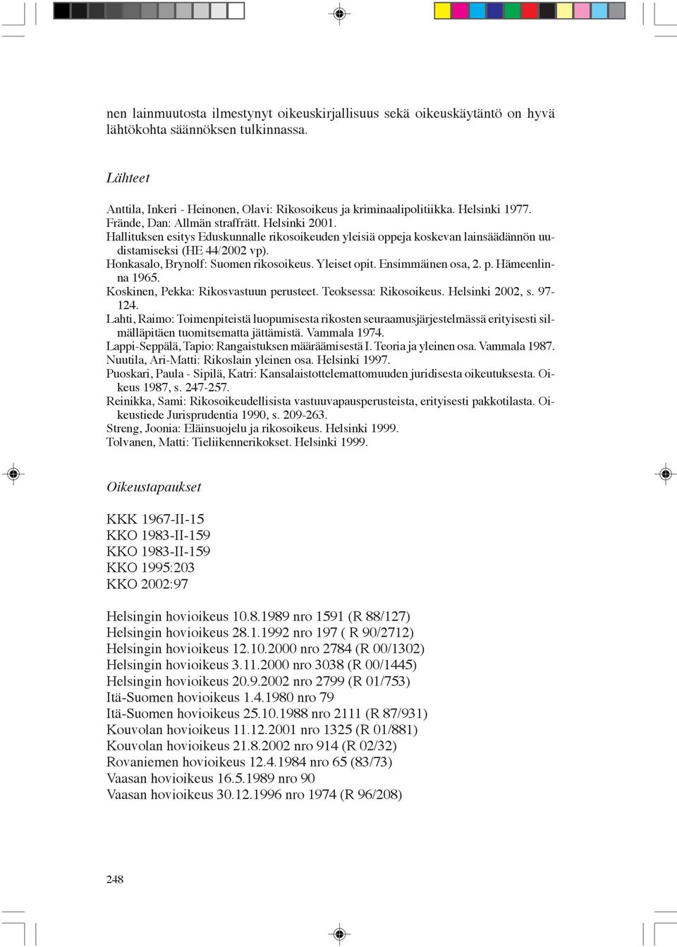 Honkasalo, Brynolf: Suomen rikosoikeus. Yleiset opit. Ensimmäinen osa, 2. p. Hämeenlinna 1965. Koskinen, Pekka: Rikosvastuun perusteet. Teoksessa: Rikosoikeus. Helsinki 2002, s. 97-124.