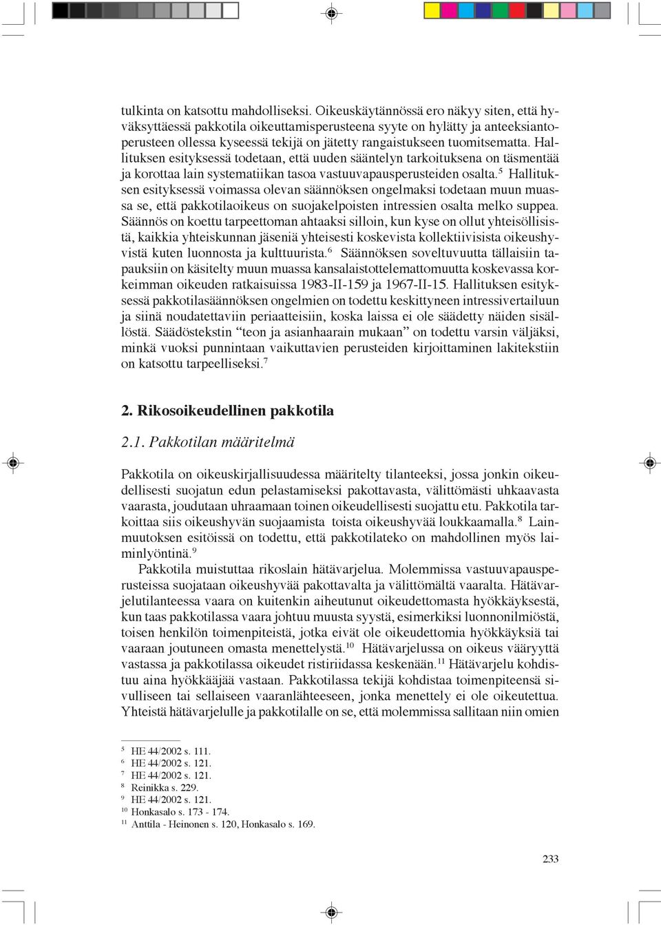 Hallituksen esityksessä todetaan, että uuden sääntelyn tarkoituksena on täsmentää ja korottaa lain systematiikan tasoa vastuuvapausperusteiden osalta.