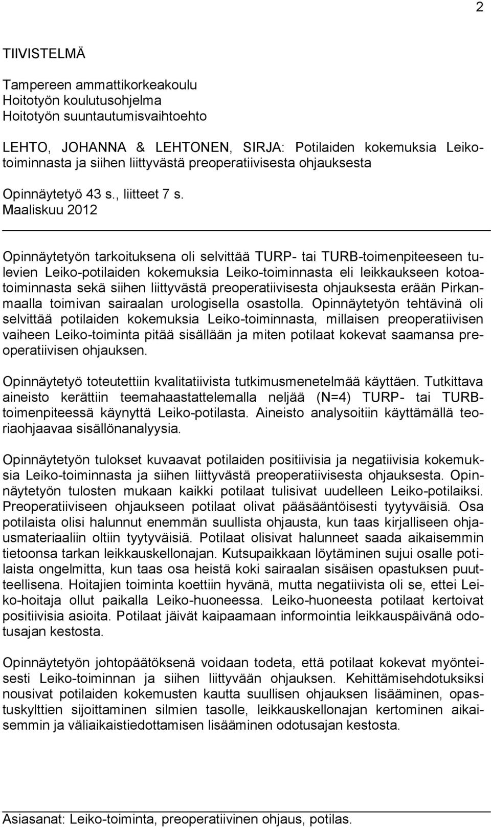 Maaliskuu 2012 Opinnäytetyön tarkoituksena oli selvittää TURP- tai TURB-toimenpiteeseen tulevien Leiko-potilaiden kokemuksia Leiko-toiminnasta eli leikkaukseen kotoatoiminnasta sekä siihen