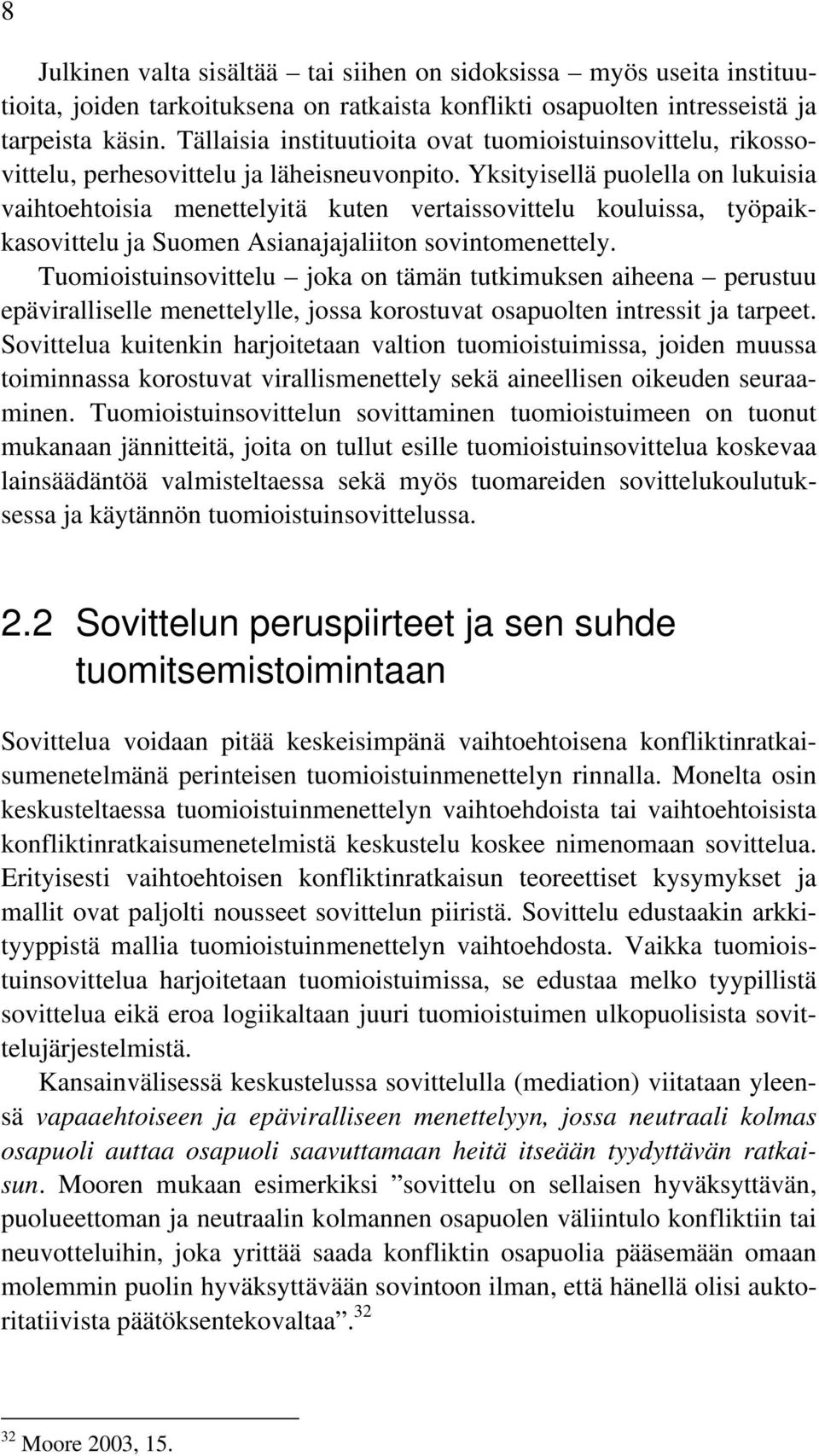 Yksityisellä puolella on lukuisia vaihtoehtoisia menettelyitä kuten vertaissovittelu kouluissa, työpaikkasovittelu ja Suomen Asianajajaliiton sovintomenettely.