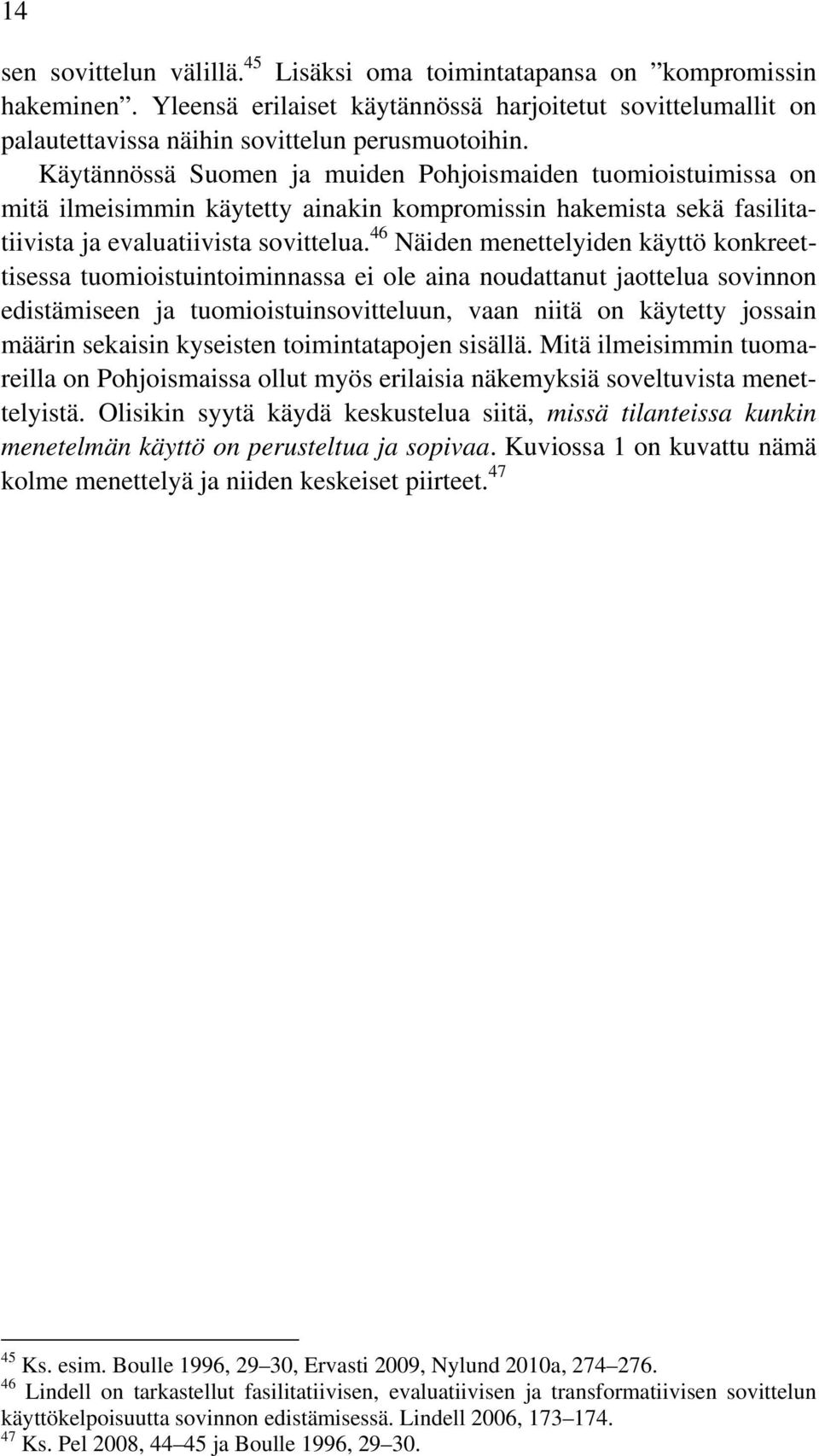 46 Näiden menettelyiden käyttö konkreettisessa tuomioistuintoiminnassa ei ole aina noudattanut jaottelua sovinnon edistämiseen ja tuomioistuinsovitteluun, vaan niitä on käytetty jossain määrin