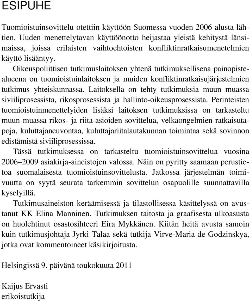 Oikeuspoliittisen tutkimuslaitoksen yhtenä tutkimuksellisena painopistealueena on tuomioistuinlaitoksen ja muiden konfliktinratkaisujärjestelmien tutkimus yhteiskunnassa.