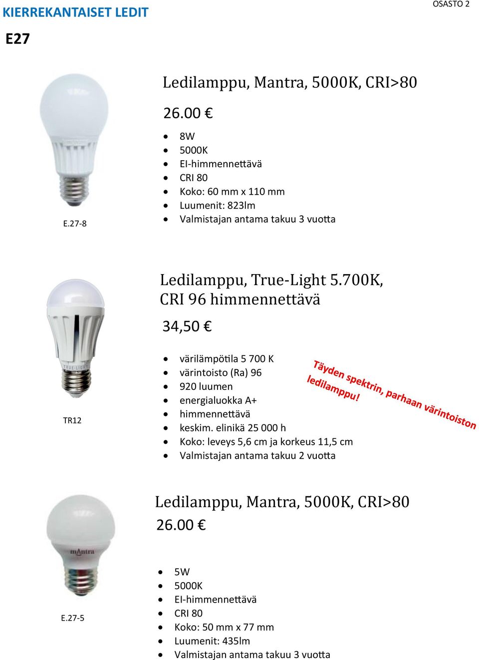 700K, CRI 96 himmennetta va 34,50 TR12 värilämpötila 5 700 K värintoisto (Ra) 96 920 luumen energialuokka A+ keskim.