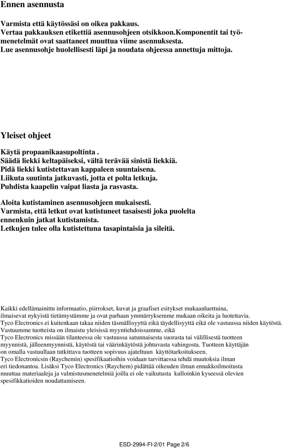 Pidä liekki kutistettavan kappaleen suuntaisena. Liikuta suutinta jatkuvasti, jotta et polta letkuja. Puhdista kaapelin vaipat liasta ja rasvasta. Aloita kutistaminen asennusohjeen mukaisesti.