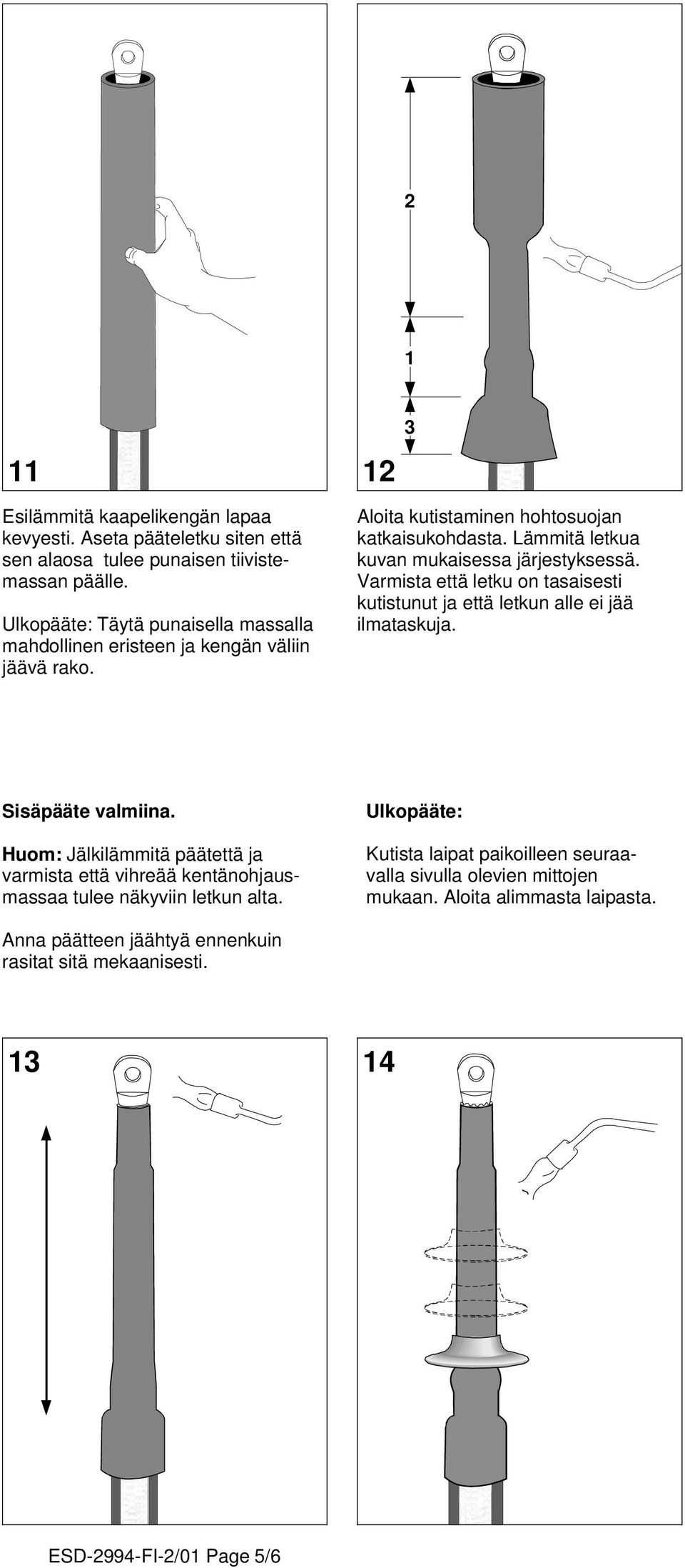 Lämmitä letkua kuvan mukaisessa järjestyksessä. Varmista että letku on tasaisesti kutistunut ja että letkun alle ei jää ilmataskuja. Sisäpääte valmiina.