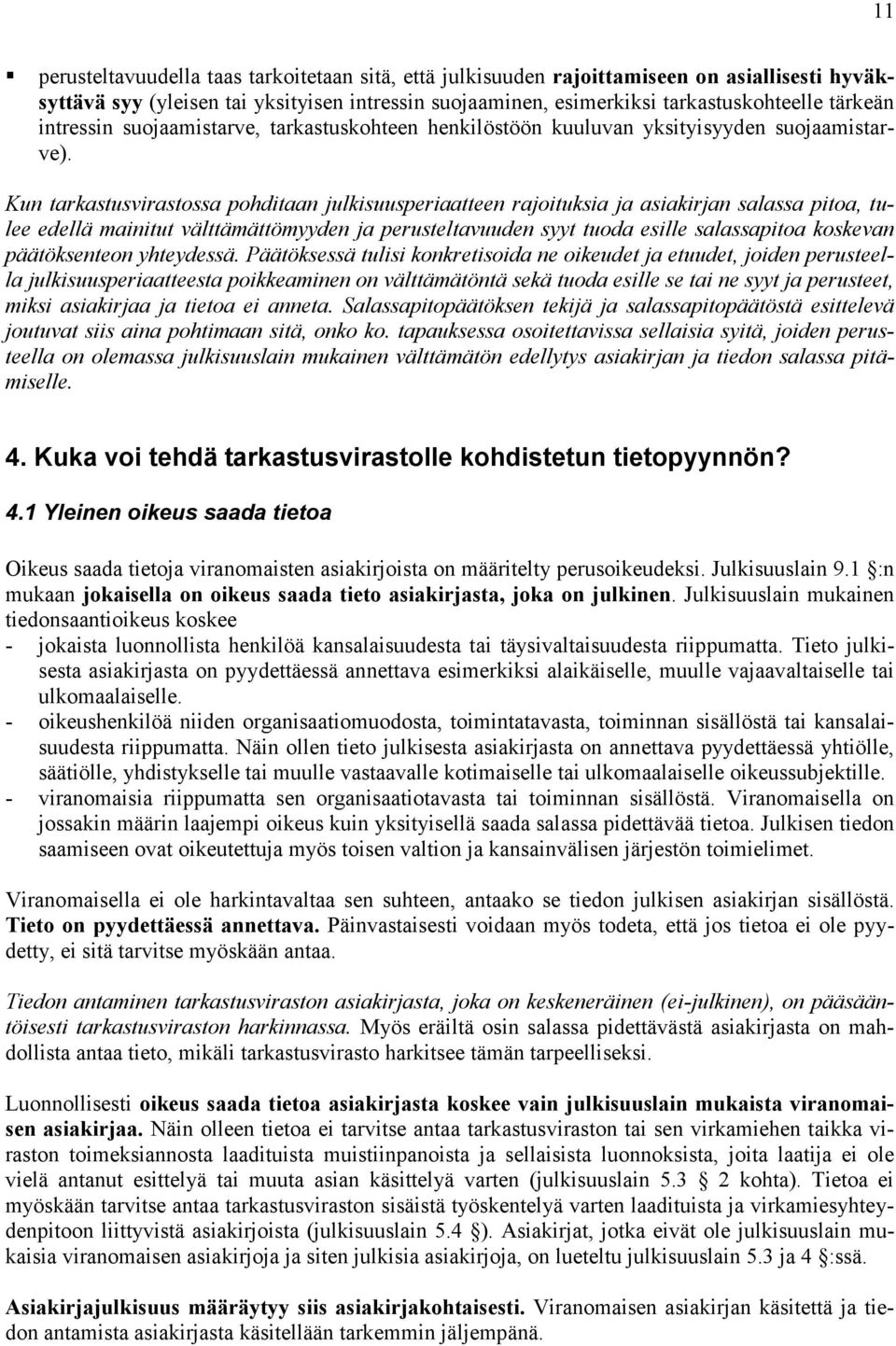 Kun tarkastusvirastossa pohditaan julkisuusperiaatteen rajoituksia ja asiakirjan salassa pitoa, tulee edellä mainitut välttämättömyyden ja perusteltavuuden syyt tuoda esille salassapitoa koskevan