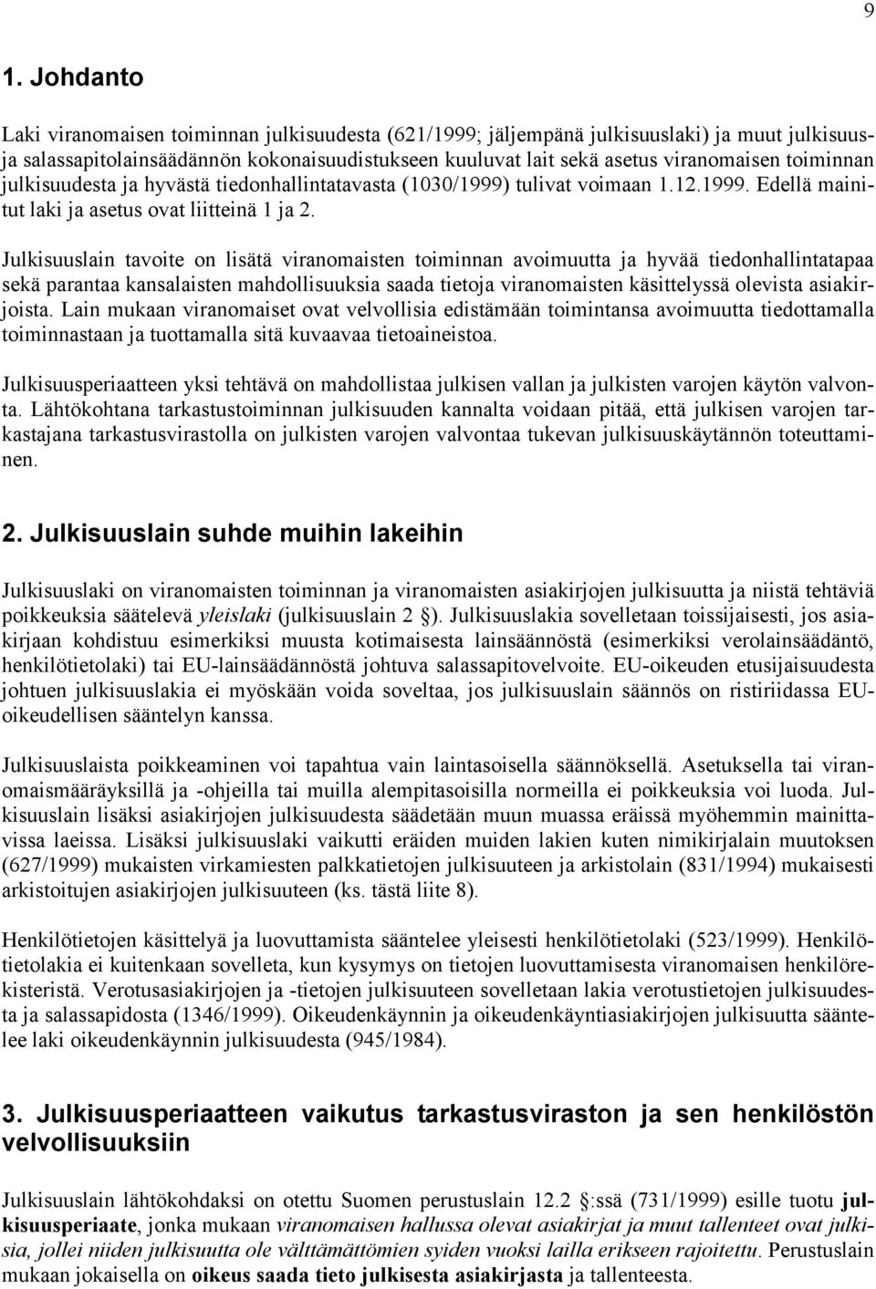 Julkisuuslain tavoite on lisätä viranomaisten toiminnan avoimuutta ja hyvää tiedonhallintatapaa sekä parantaa kansalaisten mahdollisuuksia saada tietoja viranomaisten käsittelyssä olevista