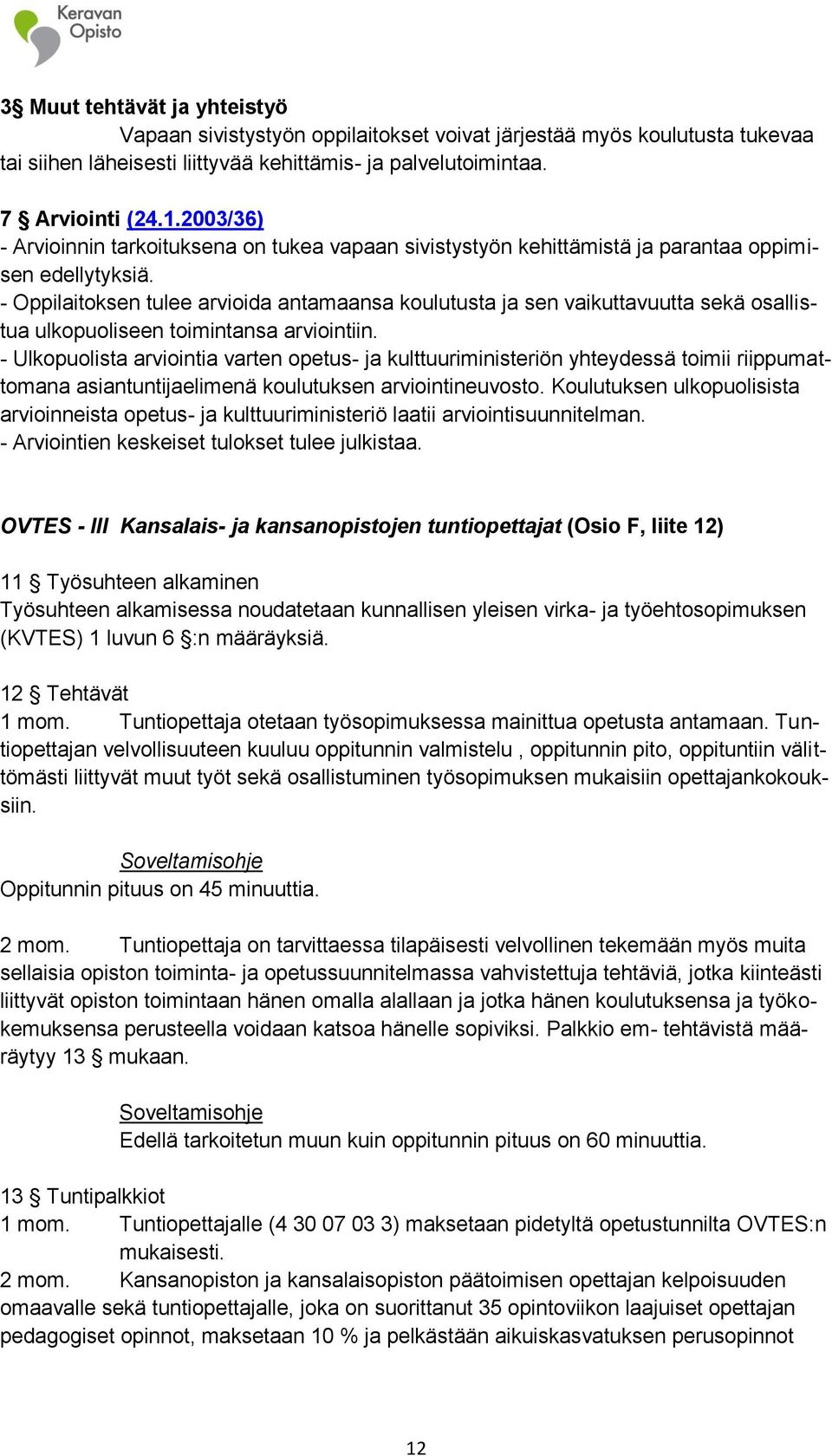 - Oppilaitoksen tulee arvioida antamaansa koulutusta ja sen vaikuttavuutta sekä osallistua ulkopuoliseen toimintansa arviointiin.