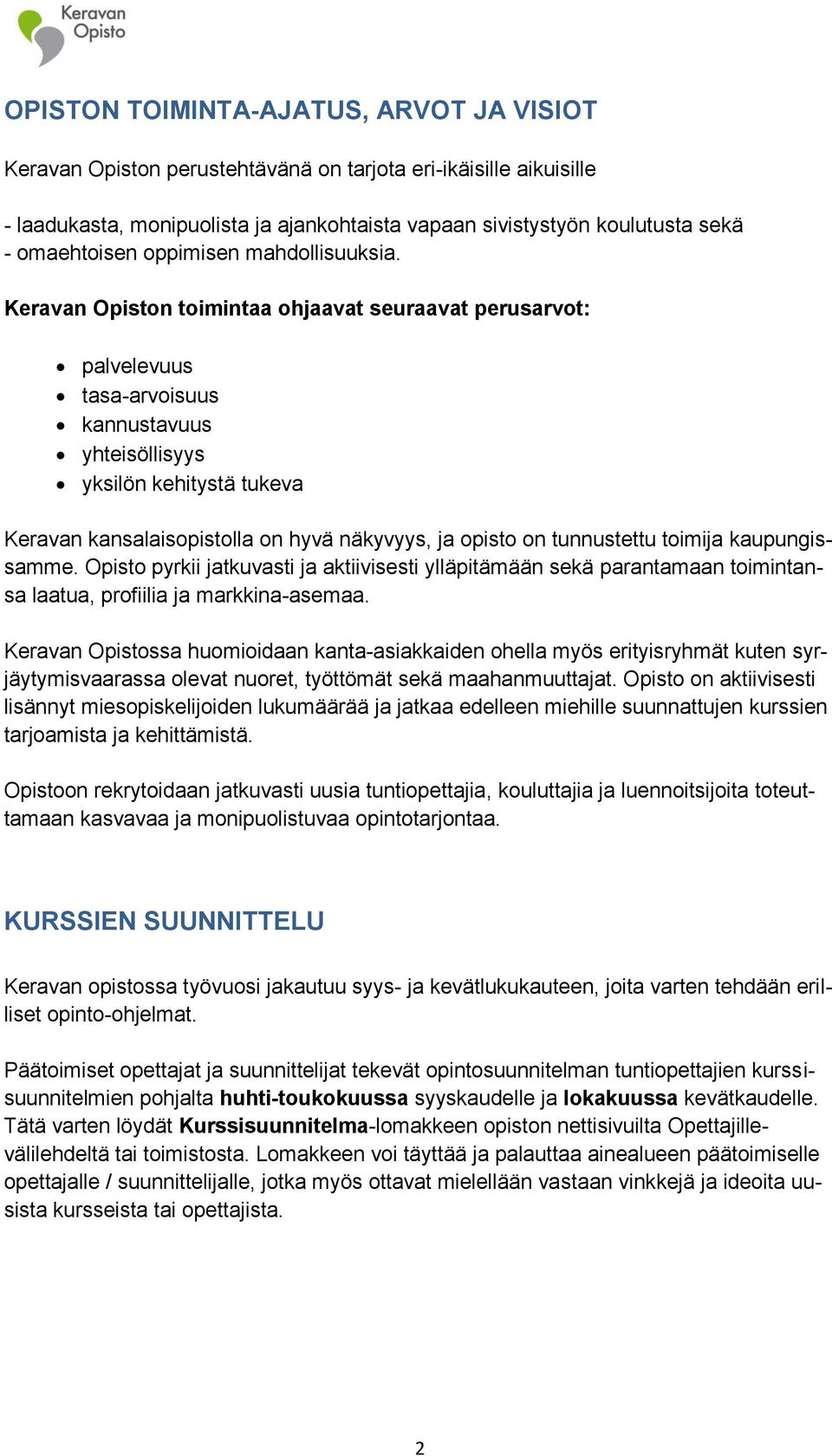 Keravan Opiston toimintaa ohjaavat seuraavat perusarvot: palvelevuus tasa-arvoisuus kannustavuus yhteisöllisyys yksilön kehitystä tukeva Keravan kansalaisopistolla on hyvä näkyvyys, ja opisto on