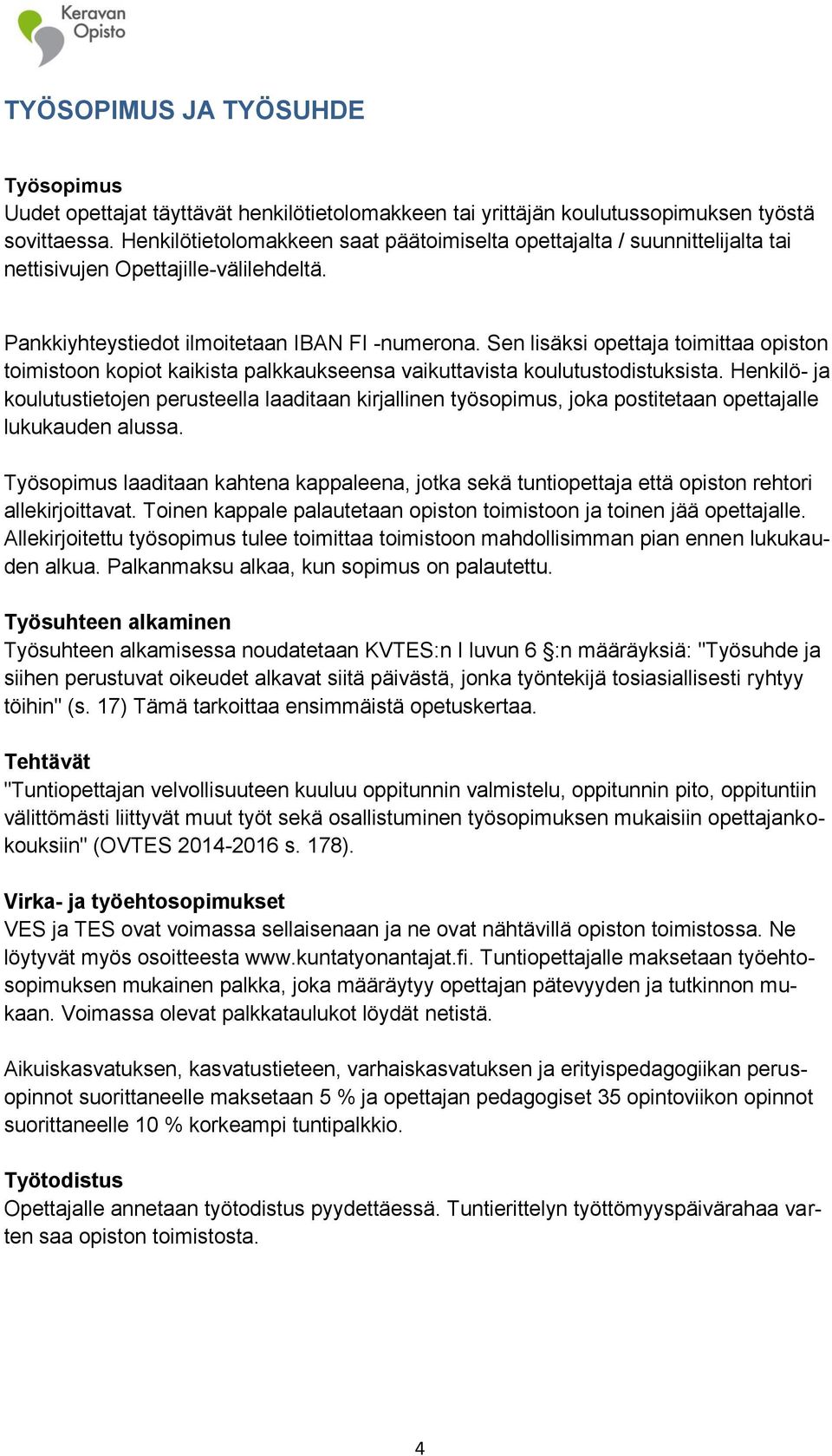 Sen lisäksi opettaja toimittaa opiston toimistoon kopiot kaikista palkkaukseensa vaikuttavista koulutustodistuksista.