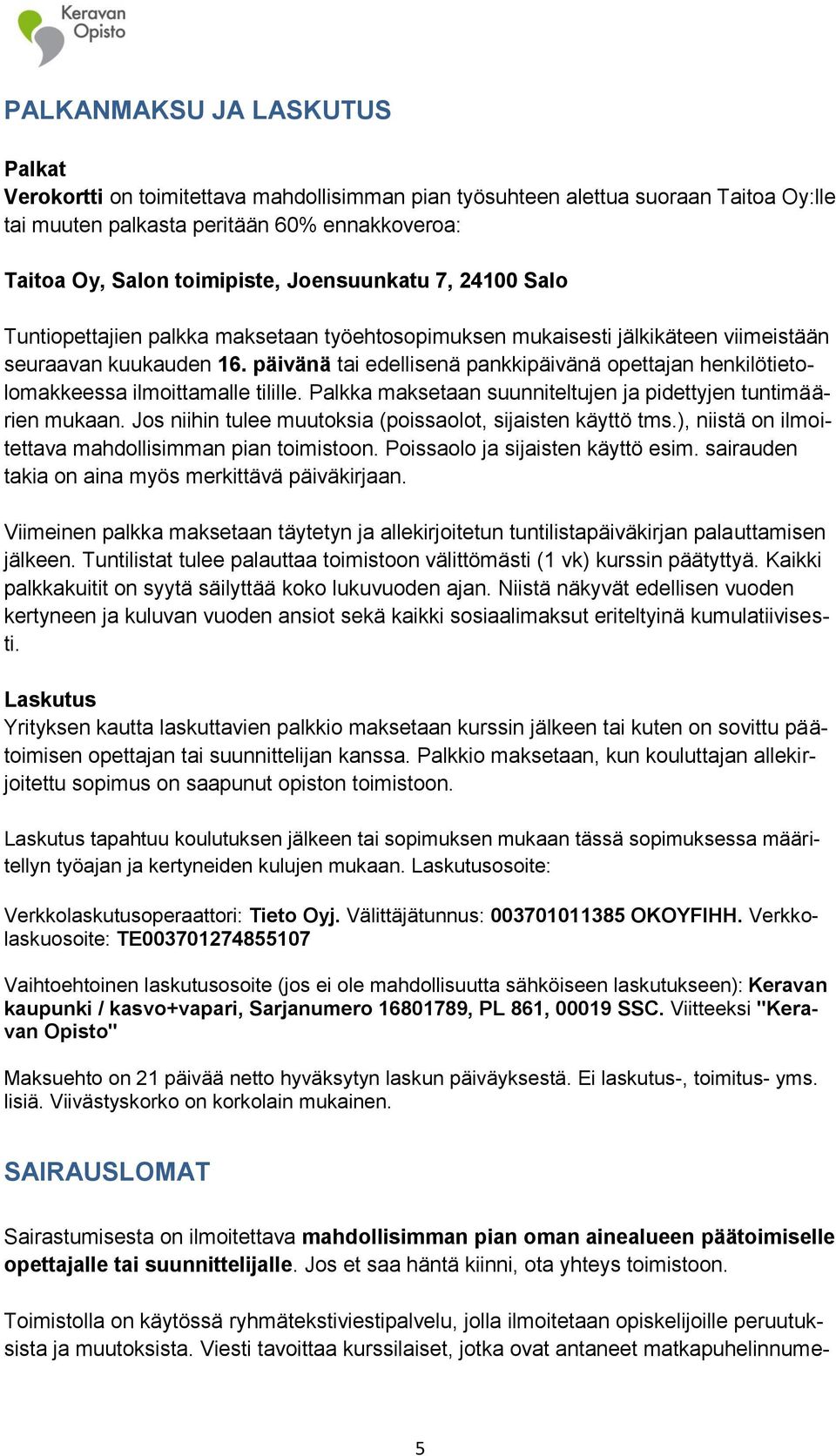 päivänä tai edellisenä pankkipäivänä opettajan henkilötietolomakkeessa ilmoittamalle tilille. Palkka maksetaan suunniteltujen ja pidettyjen tuntimäärien mukaan.