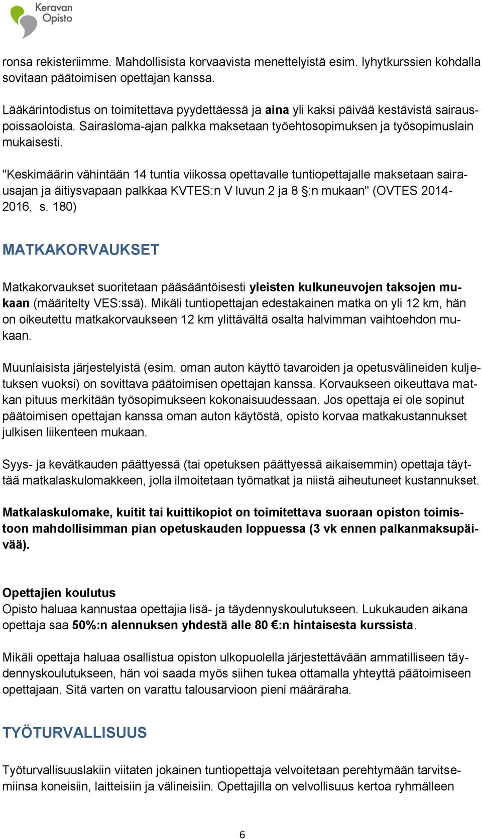 "Keskimäärin vähintään 14 tuntia viikossa opettavalle tuntiopettajalle maksetaan sairausajan ja äitiysvapaan palkkaa KVTES:n V luvun 2 ja 8 :n mukaan" (OVTES 2014-2016, s.