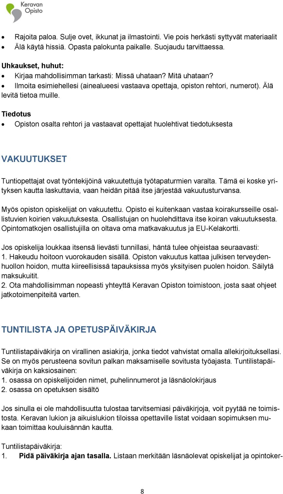 Tiedotus Opiston osalta rehtori ja vastaavat opettajat huolehtivat tiedotuksesta VAKUUTUKSET Tuntiopettajat ovat työntekijöinä vakuutettuja työtapaturmien varalta.