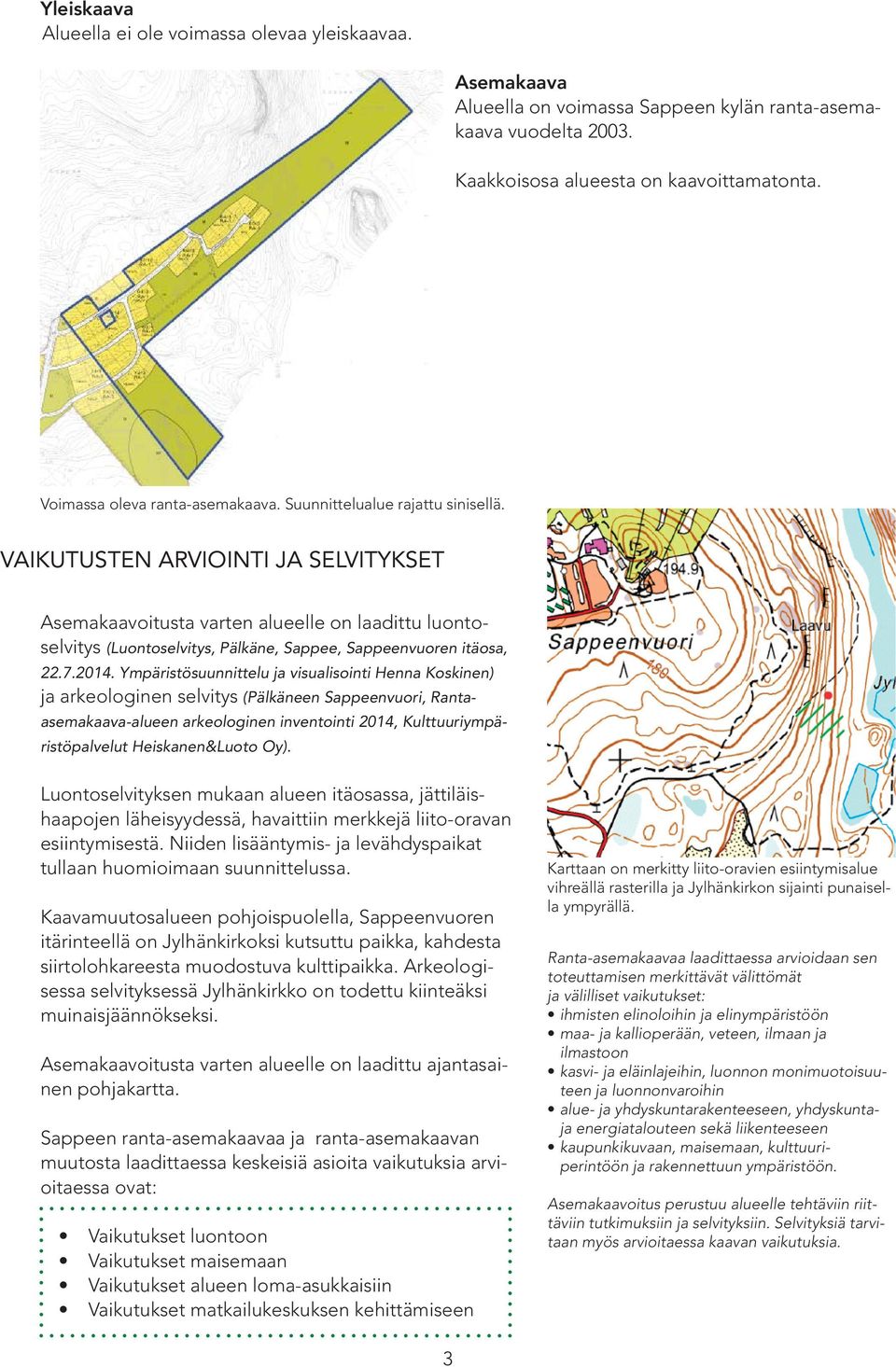 VAIKUTUSTEN ARVIOINTI JA SELVITYKSET Asemakaavoitusta varten alueelle on laadittu luontoselvitys (Luontoselvitys, Pälkäne, Sappee, Sappeenvuoren itäosa, 22.7.2014.