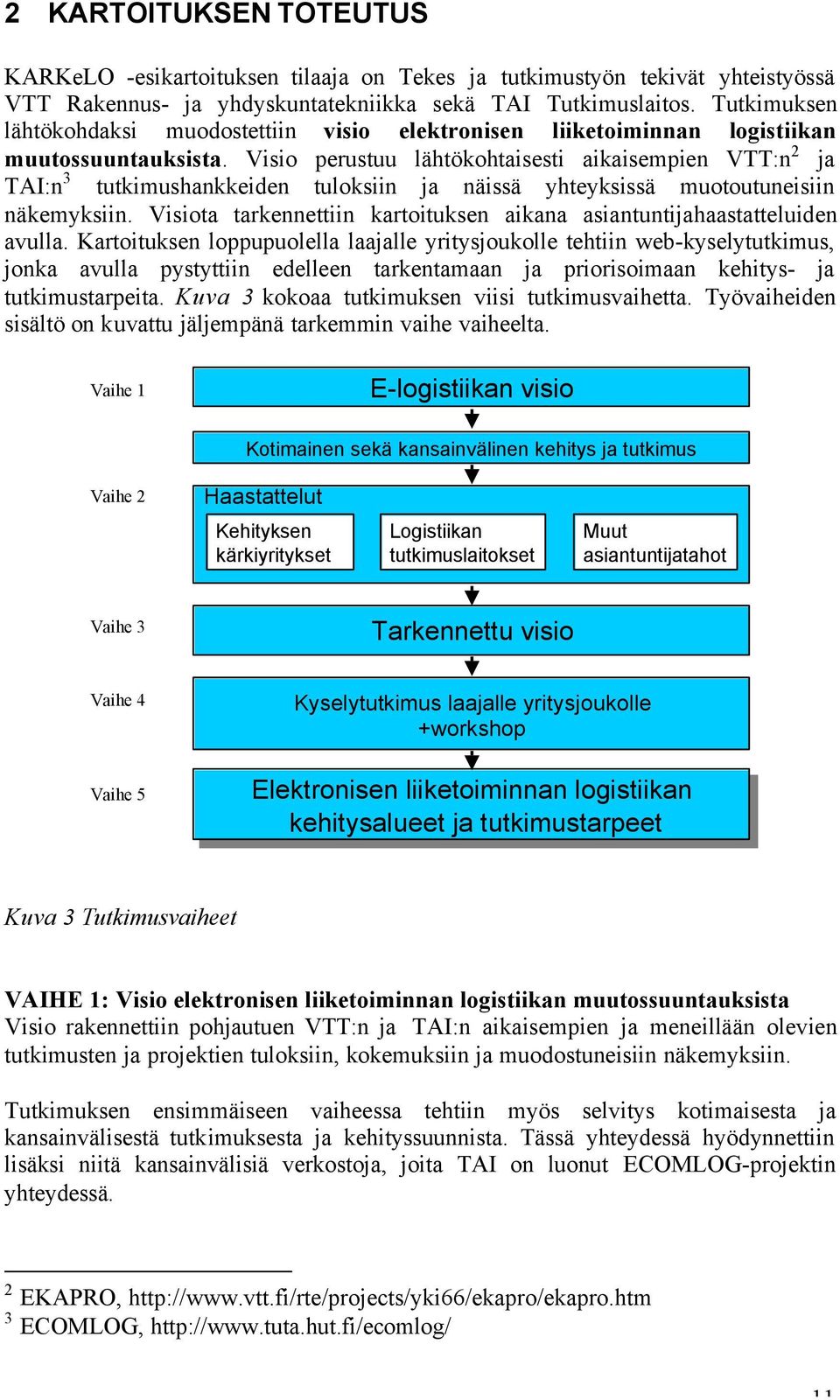 Visio perustuu lähtökohtaisesti aikaisempien VTT:n 2 ja TAI:n 3 tutkimushankkeiden tuloksiin ja näissä yhteyksissä muotoutuneisiin näkemyksiin.